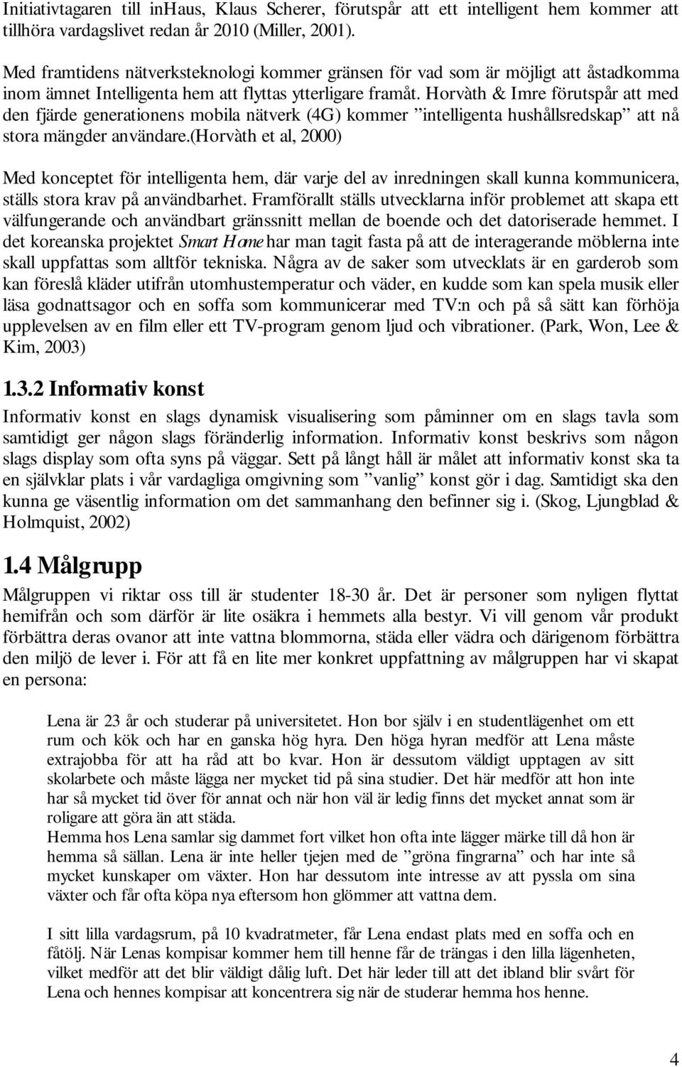 Horvàth & Imre förutspår att med den fjärde generationens mobila nätverk (4G) kommer intelligenta hushållsredskap att nå stora mängder användare.