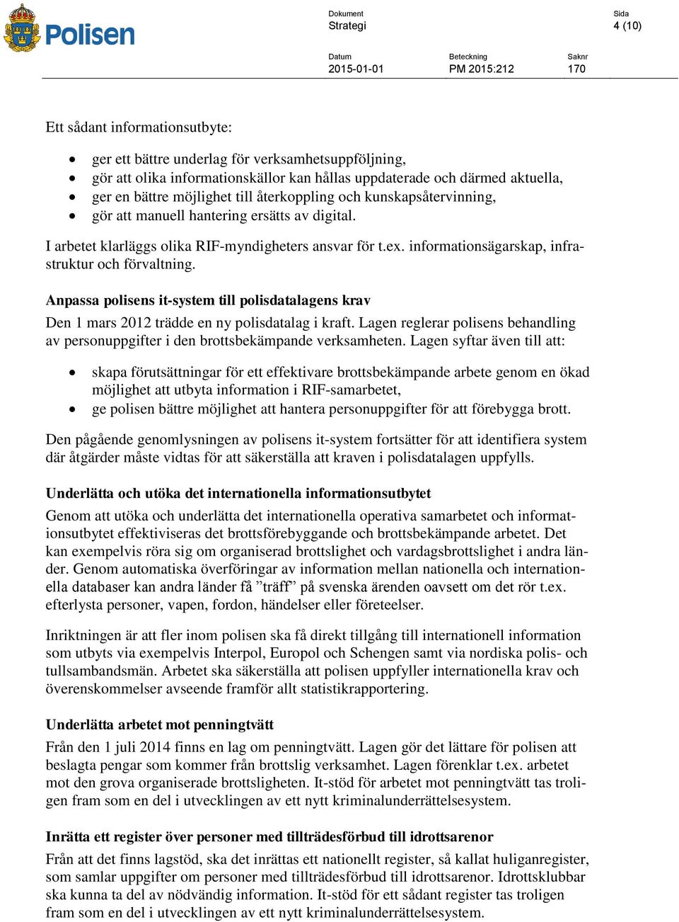 informationsägarskap, infrastruktur och förvaltning. Anpassa polisens it-system till polisdatalagens krav Den 1 mars 2012 trädde en ny polisdatalag i kraft.