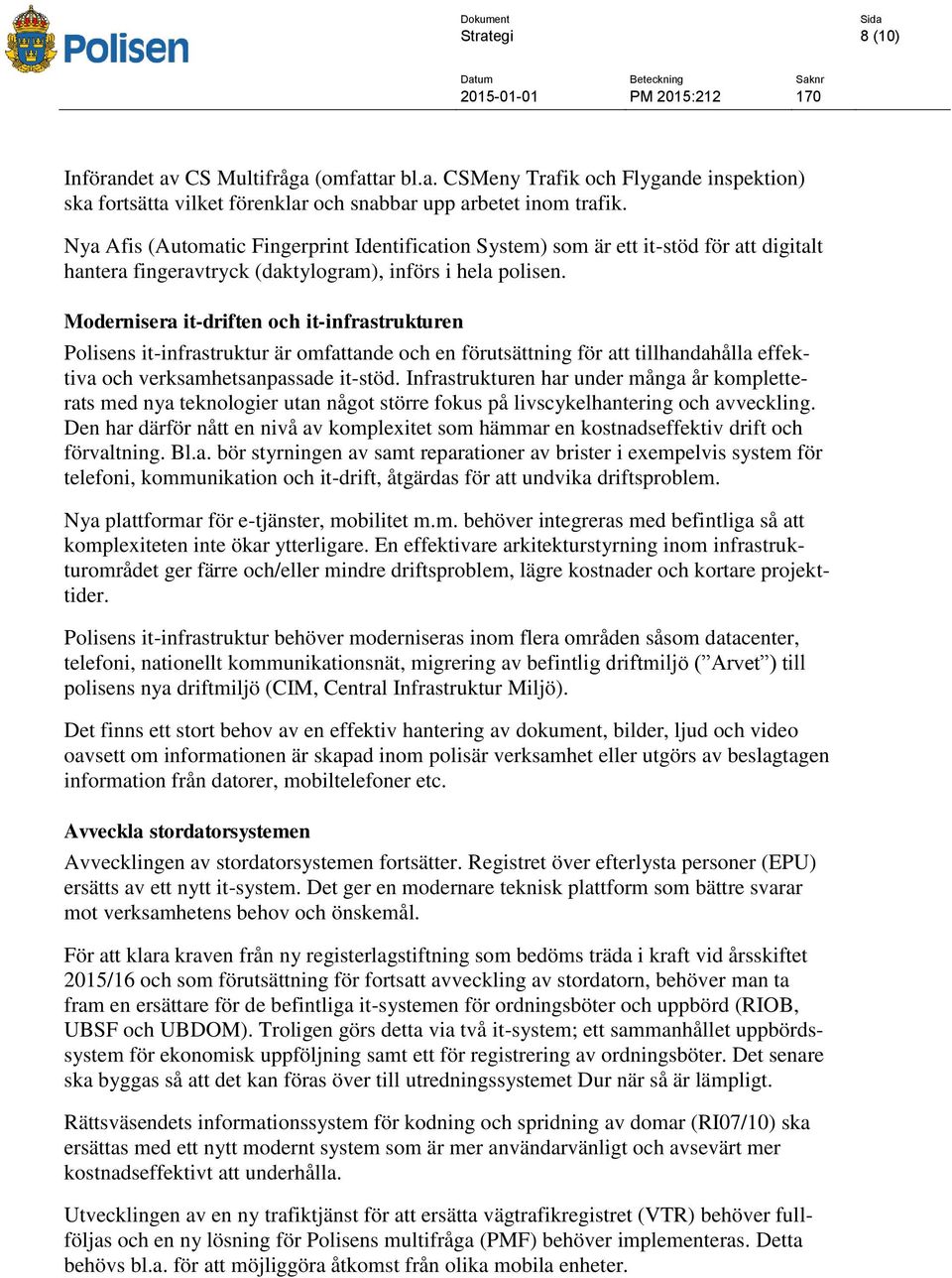 Modernisera it-driften och it-infrastrukturen Polisens it-infrastruktur är omfattande och en förutsättning för att tillhandahålla effektiva och verksamhetsanpassade it-stöd.