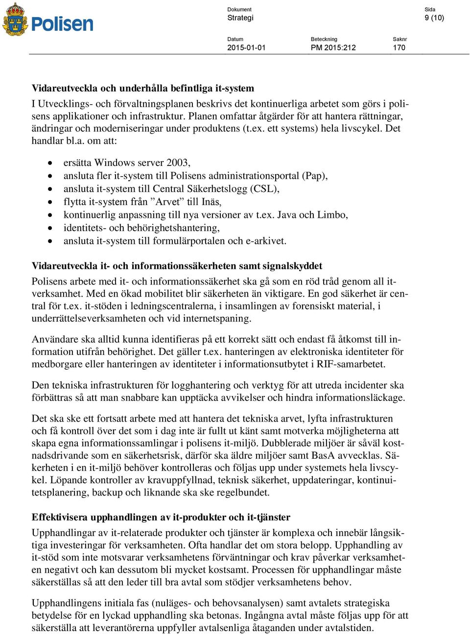 fler it-system till Polisens administrationsportal (Pap), ansluta it-system till Central Säkerhetslogg (CSL), flytta it-system från Arvet till Inäs, kontinuerlig anpassning till nya versioner av t.ex.