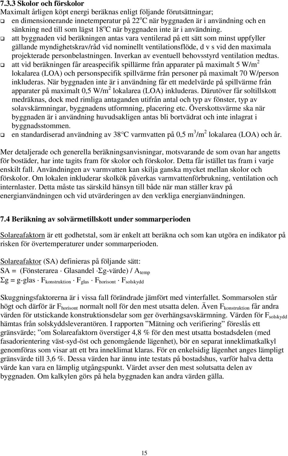 att byggnaden vid beräkningen antas vara ventilerad på ett sätt som minst uppfyller gällande myndighetskrav/råd vid nominellt ventilationsflöde, d v s vid den maximala projekterade personbelastningen.