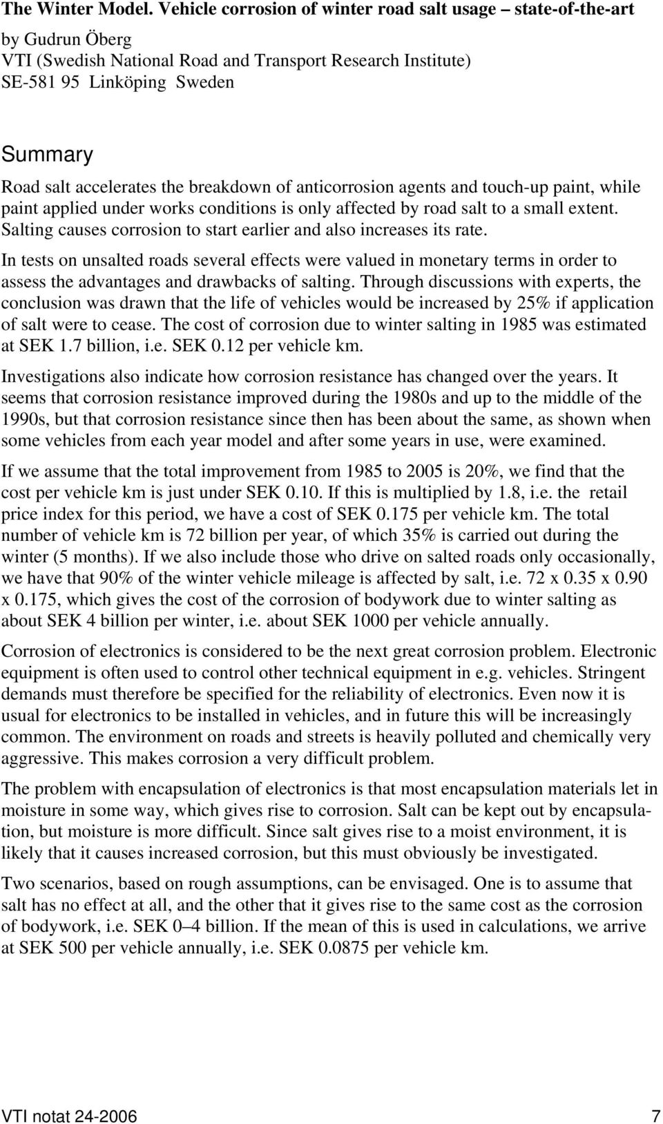 breakdown of anticorrosion agents and touch-up paint, while paint applied under works conditions is only affected by road salt to a small extent.