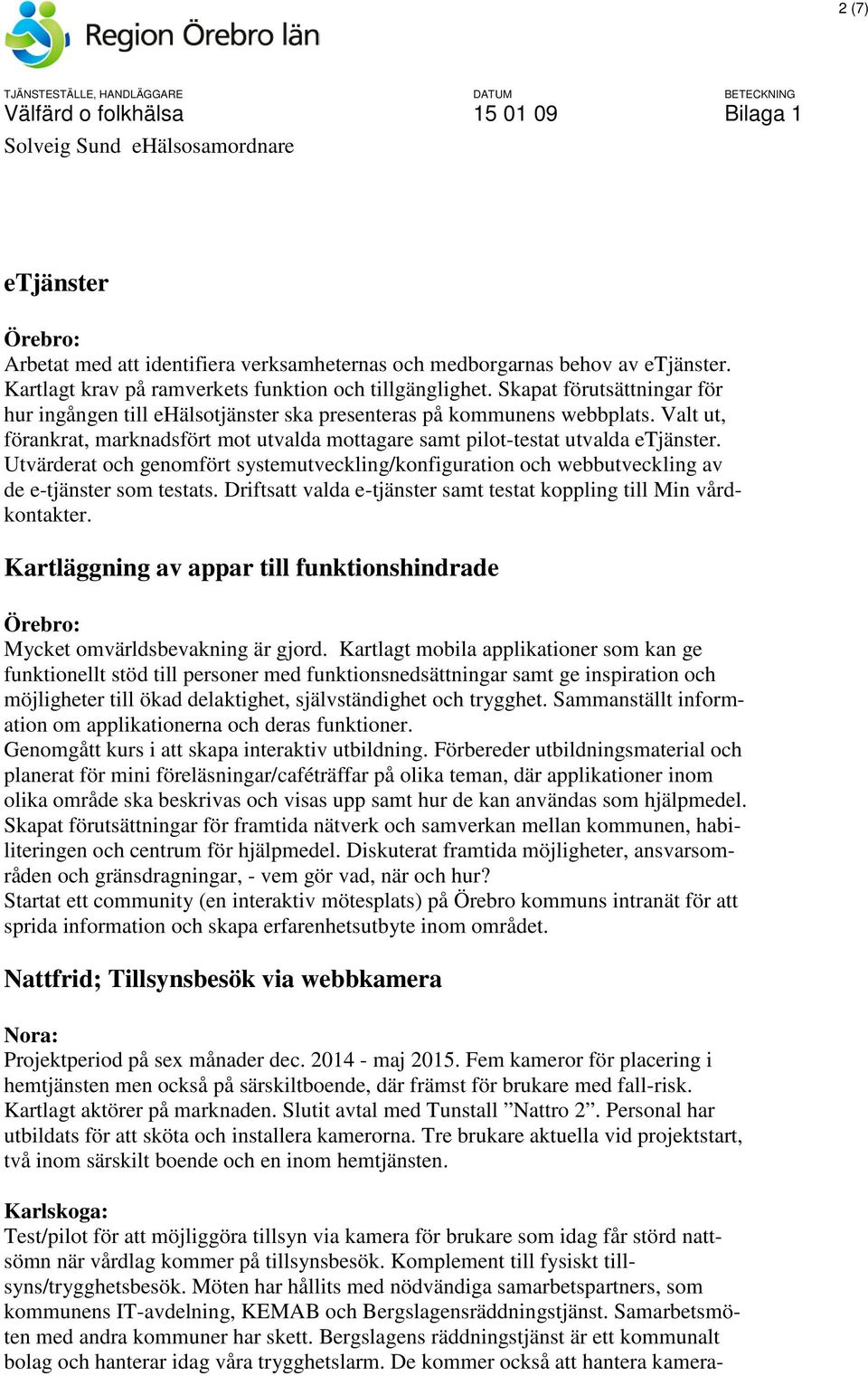 Utvärderat och genomfört systemutveckling/konfiguration och webbutveckling av de e-tjänster som testats. Driftsatt valda e-tjänster samt testat koppling till Min vårdkontakter.