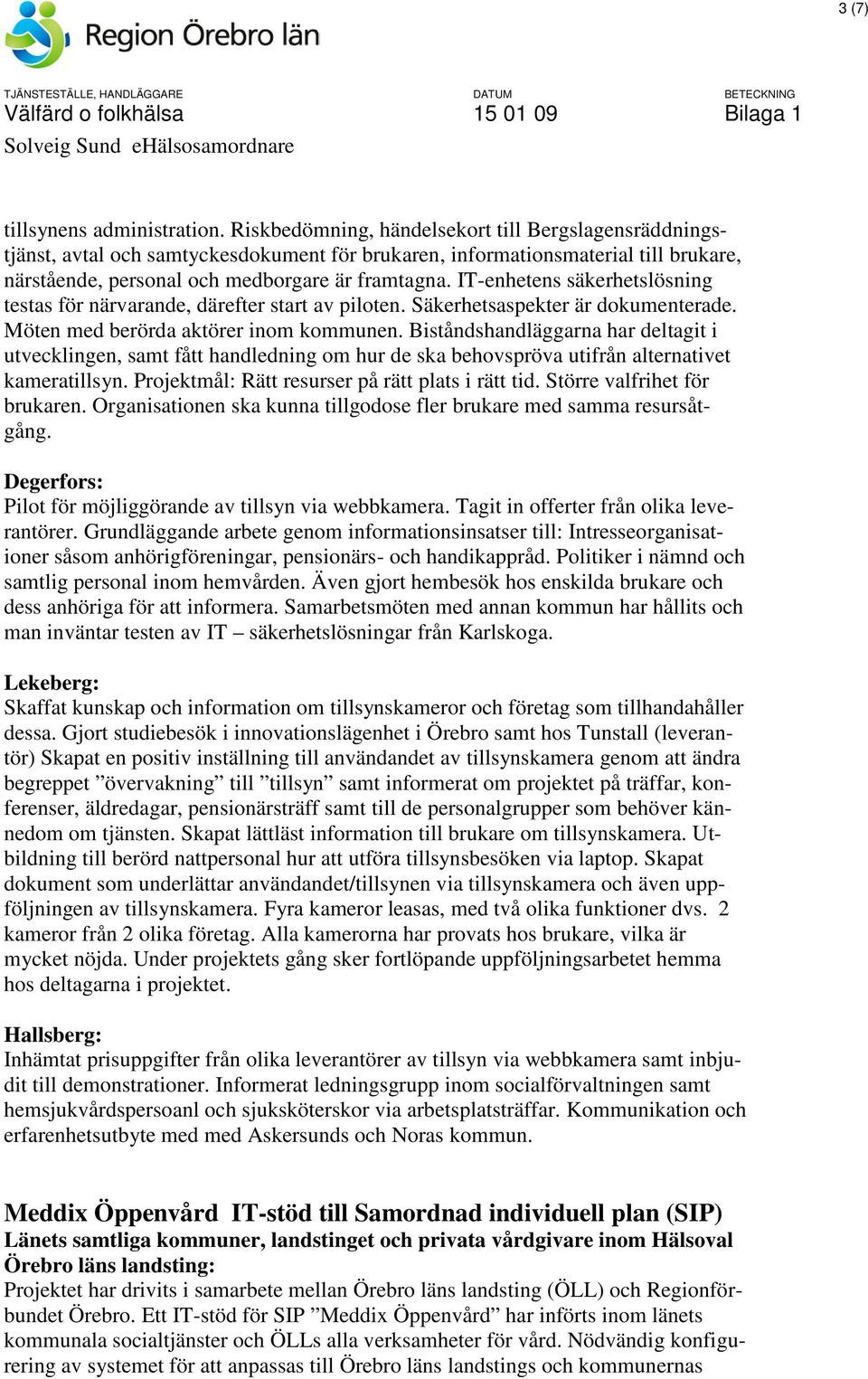 IT-enhetens säkerhetslösning testas för närvarande, därefter start av piloten. Säkerhetsaspekter är dokumenterade. Möten med berörda aktörer inom kommunen.