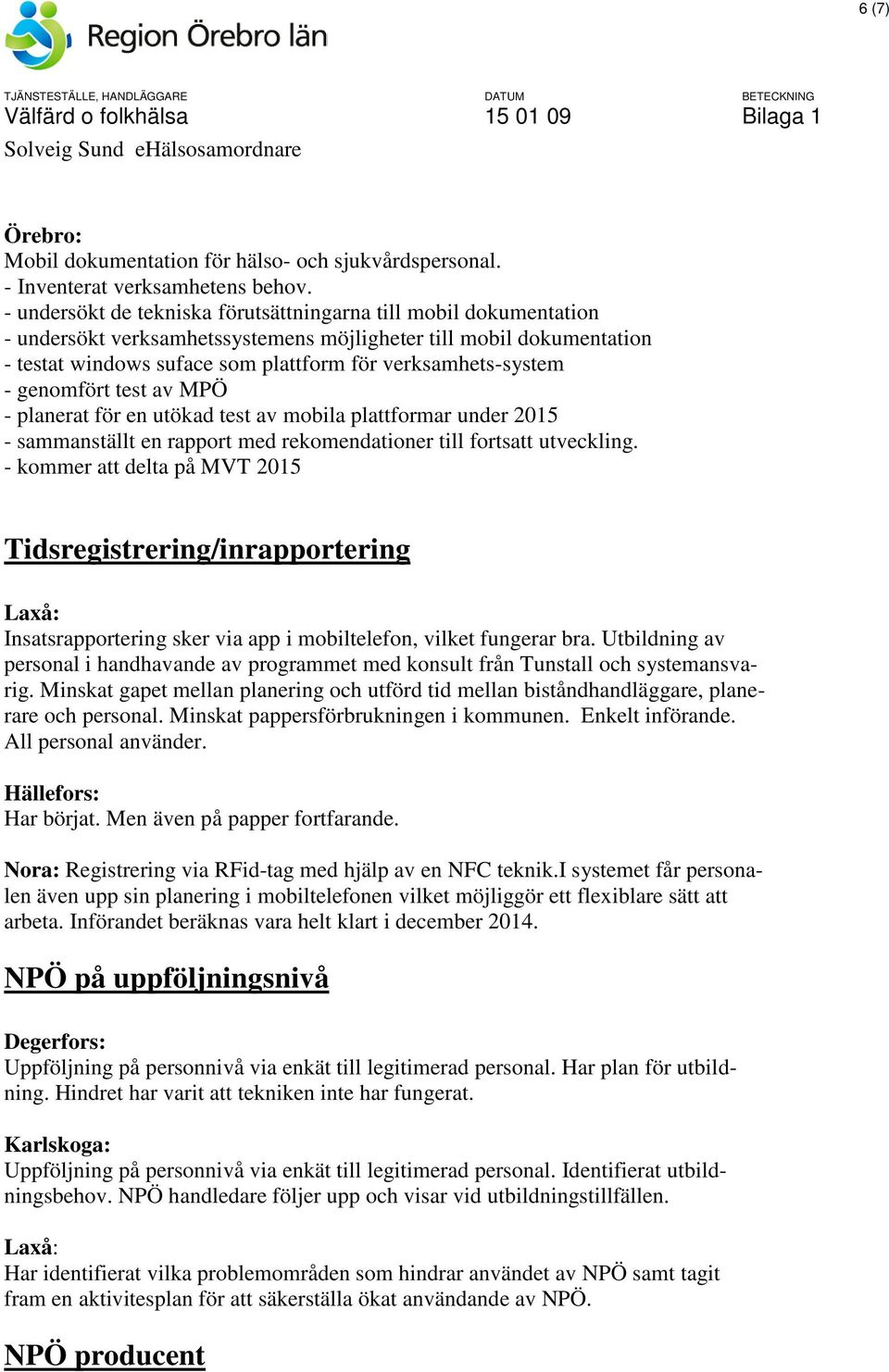 genomfört test av MPÖ - planerat för en utökad test av mobila plattformar under 2015 - sammanställt en rapport med rekomendationer till fortsatt utveckling.