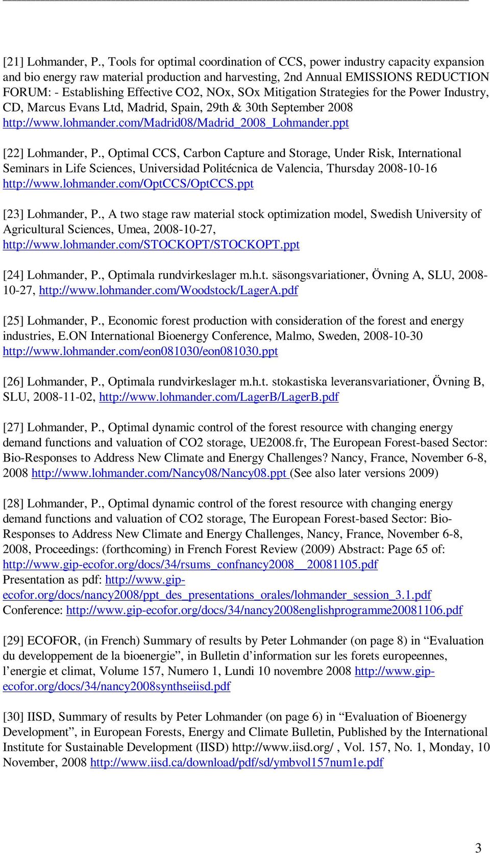 NOx, SOx Mitigation Strategies for the Power Industry, CD, Marcus Evans Ltd, Madrid, Spain, 29th & 30th September 2008 http://www.lohmander.com/madrid08/madrid_2008_lohmander.ppt [22] Lohmander, P.