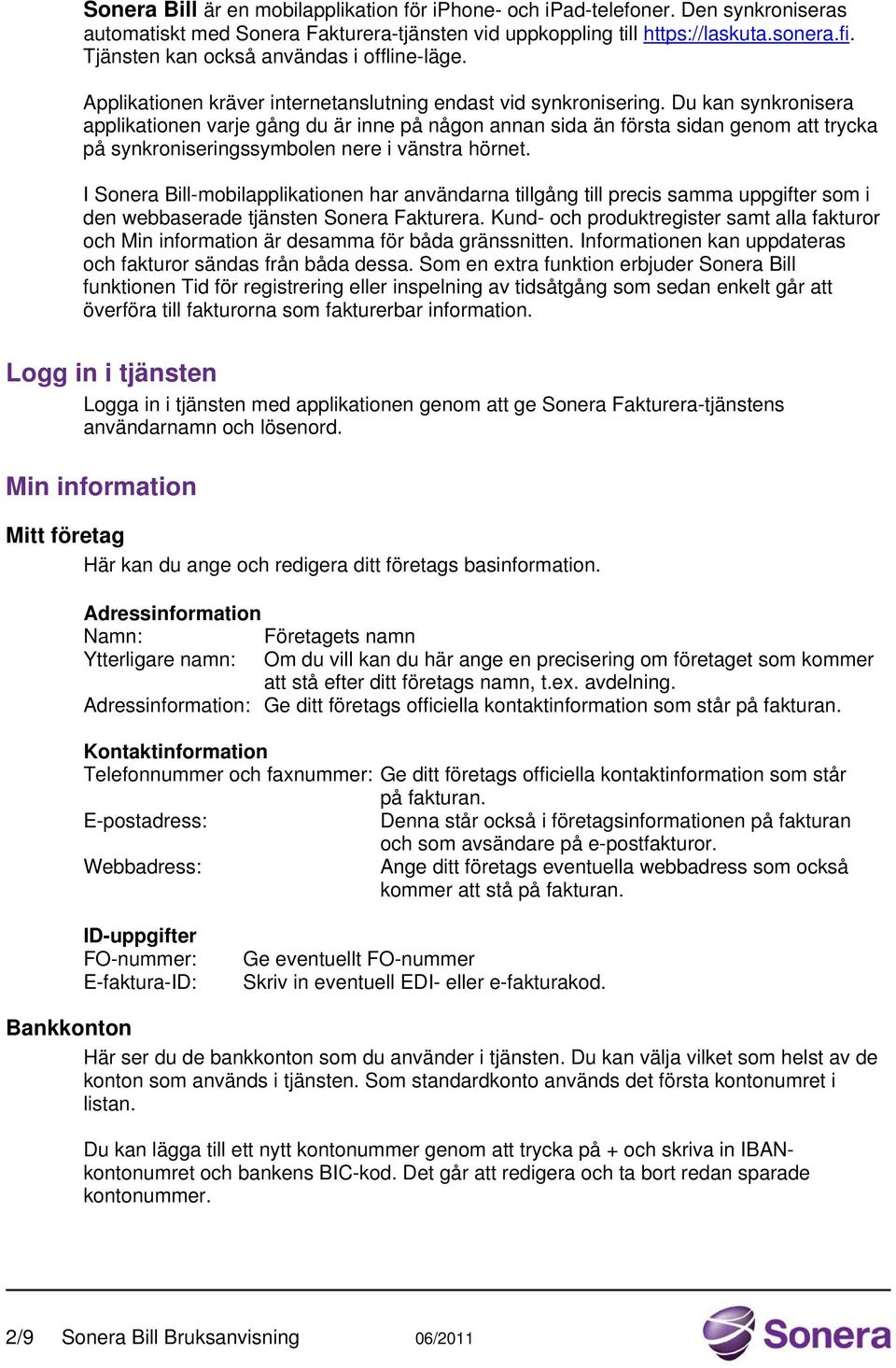 Du kan synkronisera applikationen varje gång du är inne på någon annan sida än första sidan genom att trycka på synkroniseringssymbolen nere i vänstra hörnet.