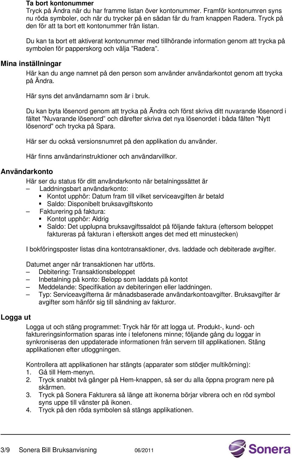 Mina inställningar Här kan du ange namnet på den person som använder användarkontot genom att trycka på Ändra. Här syns det användarnamn som är i bruk.