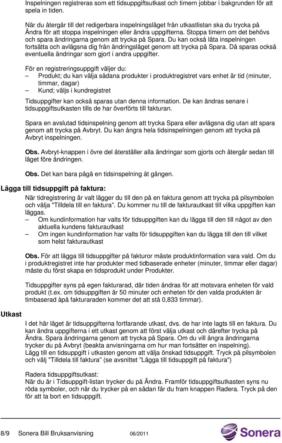 Stoppa timern om det behövs och spara ändringarna genom att trycka på Spara. Du kan också låta inspelningen fortsätta och avlägsna dig från ändringsläget genom att trycka på Spara.