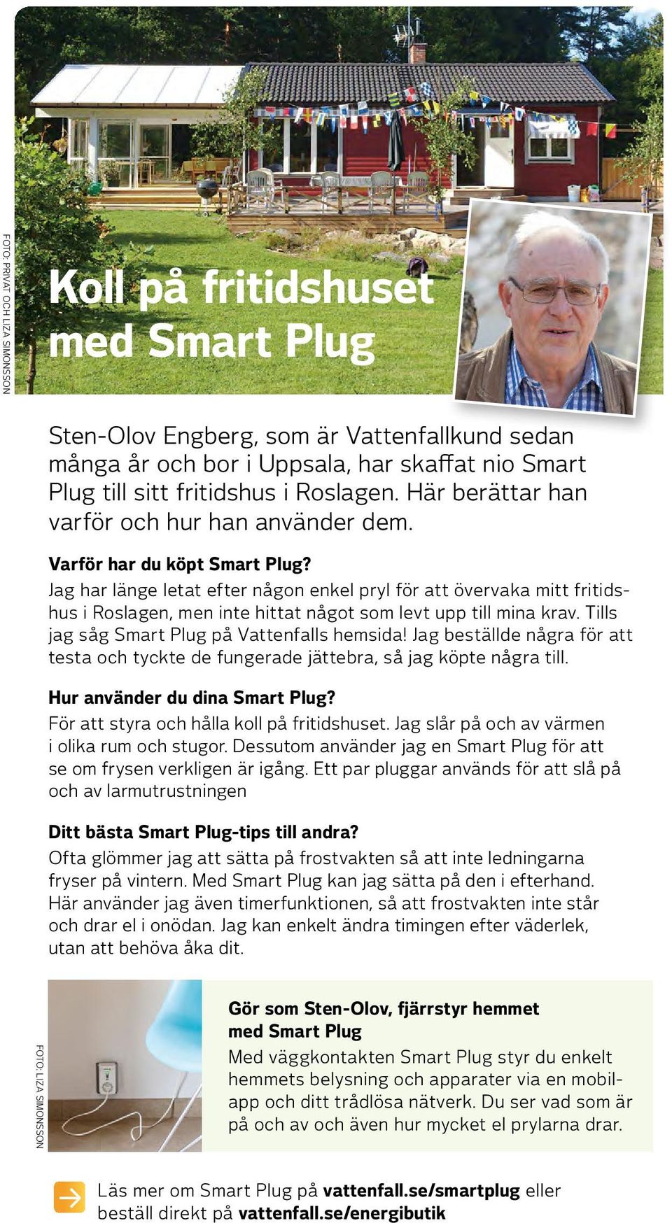 Jag har länge letat efter någon enkel pryl för att övervaka mitt fritidshus i Roslagen, men inte hittat något som levt upp till mina krav. Tills jag såg Smart Plug på Vattenfalls hemsida!