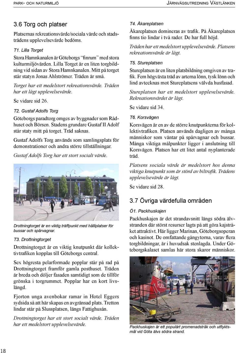 Träden är små. Torget har ett medelstort rekreationsvärde. Träden har ett lågt upplevelsevärde. Se vidare sid 26. T2. Gustaf Adolfs Torg Göteborgs paradtorg omges av byggnader som Rådhuset och Börsen.