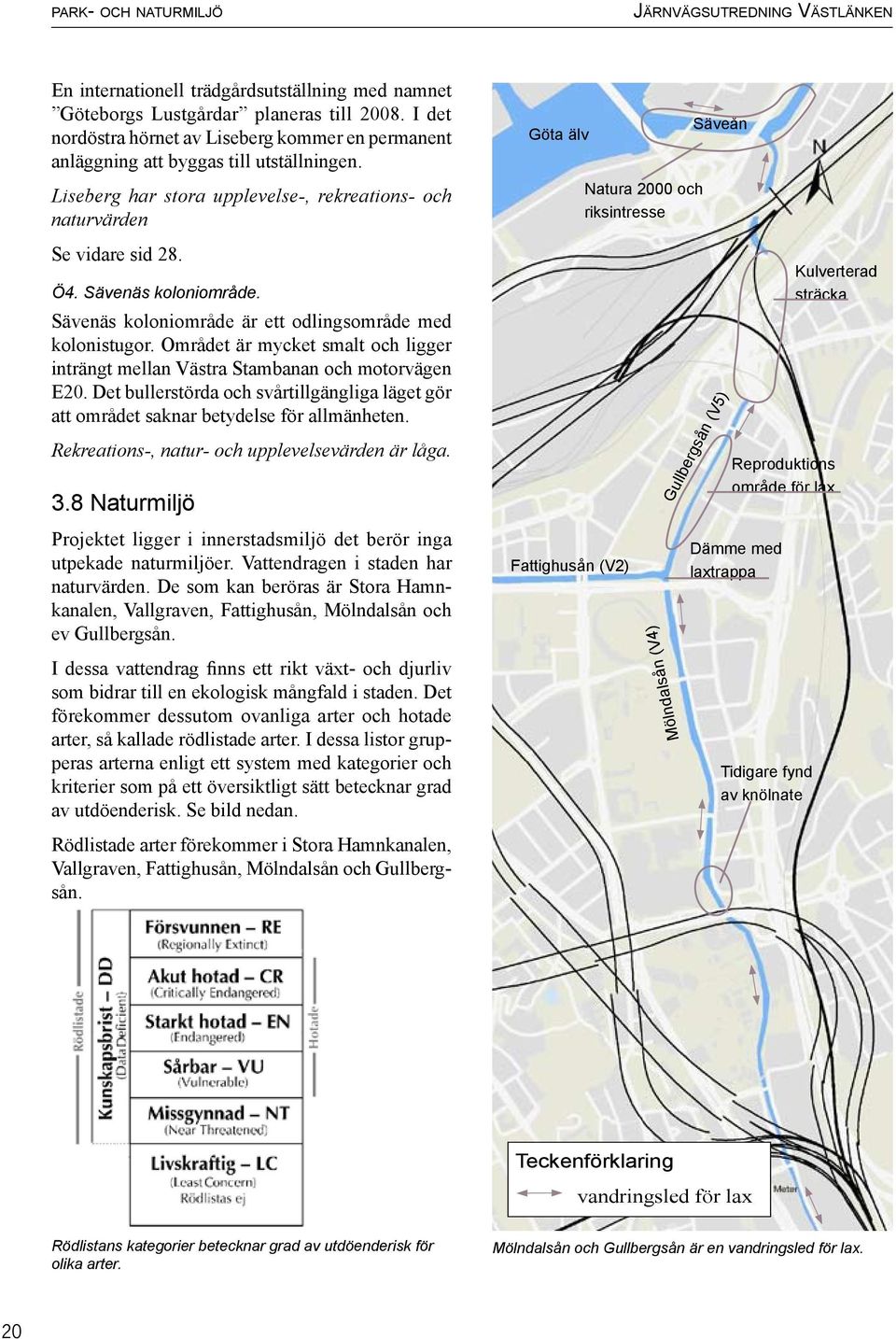 Sävenäs koloniområde. Sävenäs koloniområde är ett odlingsområde med kolonistugor. Området är mycket smalt och ligger inträngt mellan Västra Stambanan och motorvägen E20.