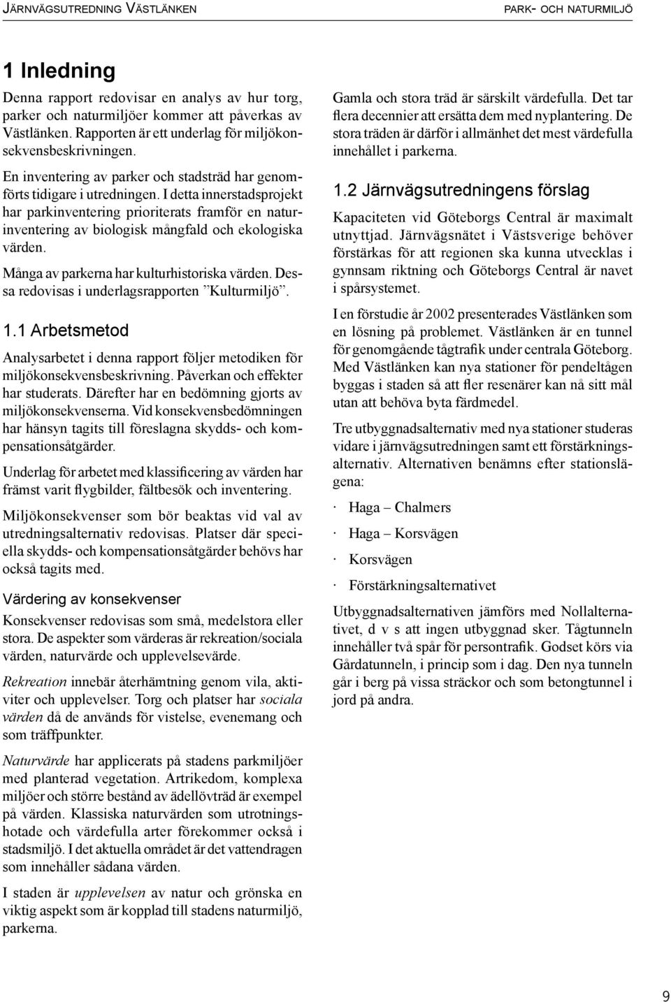 I detta innerstadsprojekt har parkinventering prioriterats framför en naturinventering av biologisk mångfald och ekologiska värden. Många av parkerna har kulturhistoriska värden.