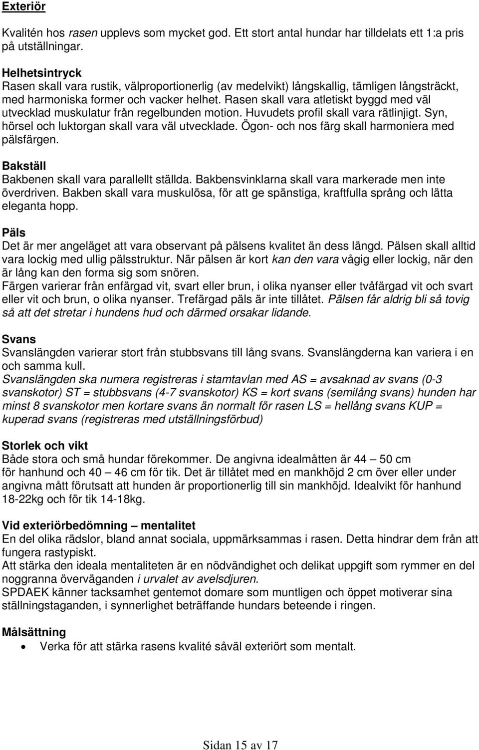 Rasen skall vara atletiskt byggd med väl utvecklad muskulatur från regelbunden motion. Huvudets profil skall vara rätlinjigt. Syn, hörsel och luktorgan skall vara väl utvecklade.