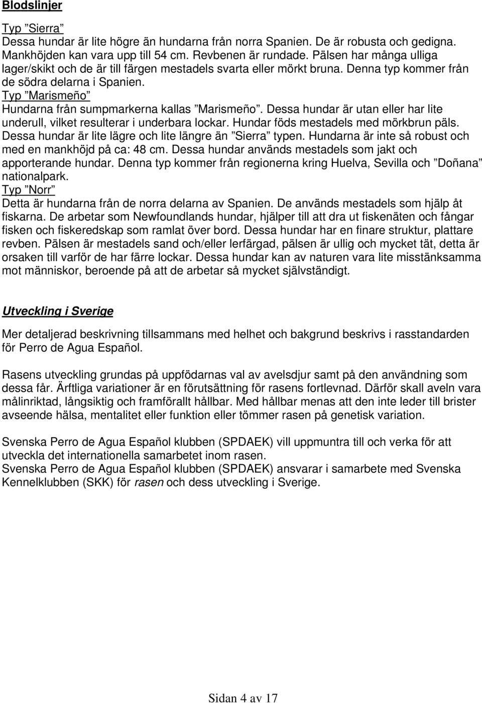 Typ Marismeño Hundarna från sumpmarkerna kallas Marismeño. Dessa hundar är utan eller har lite underull, vilket resulterar i underbara lockar. Hundar föds mestadels med mörkbrun päls.