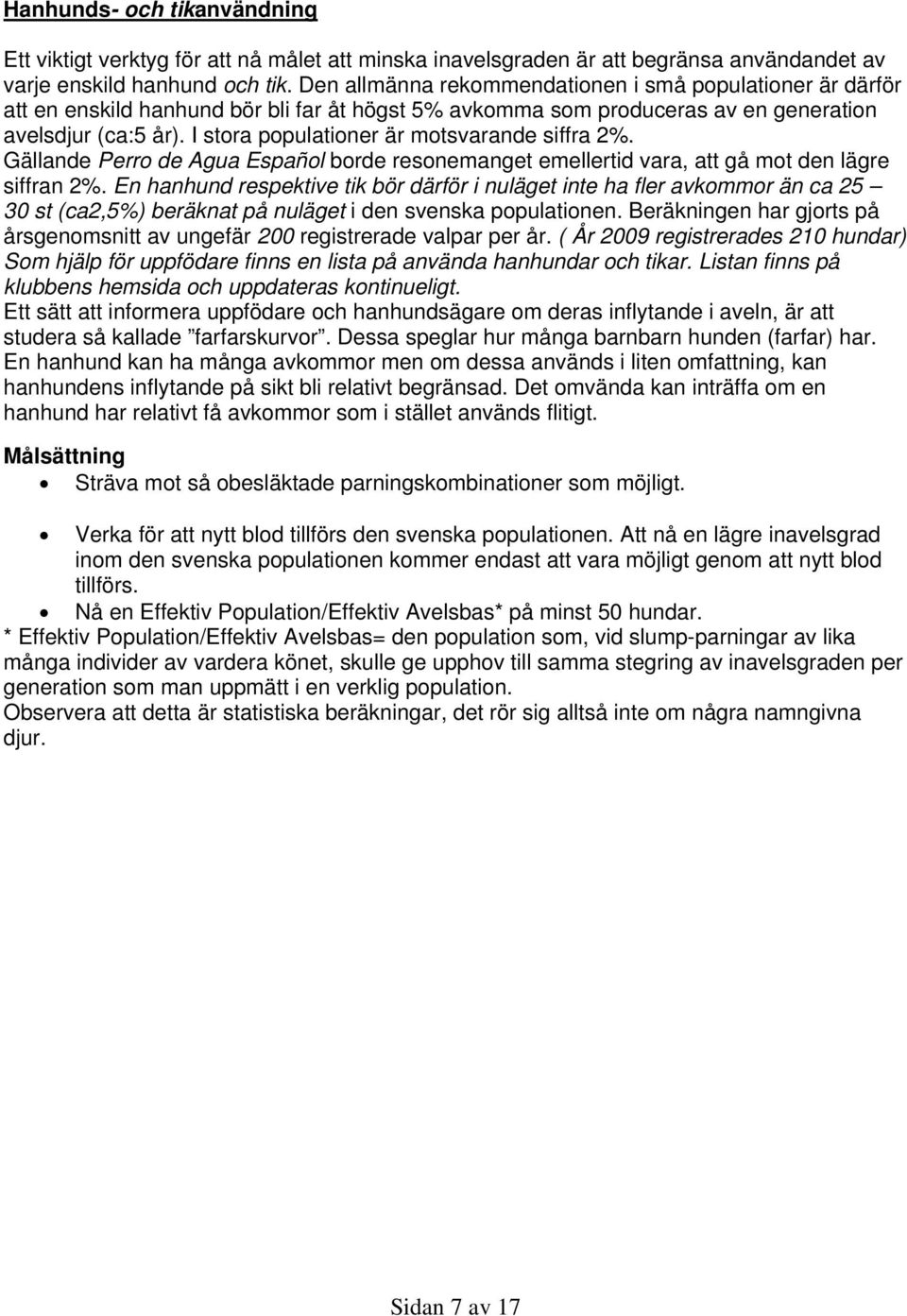 I stora populationer är motsvarande siffra 2%. Gällande Perro de Agua Español borde resonemanget emellertid vara, att gå mot den lägre siffran 2%.