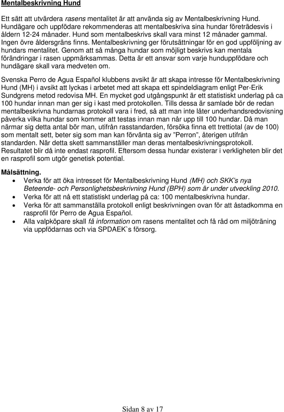 Mentalbeskrivning ger förutsättningar för en god uppföljning av hundars mentalitet. Genom att så många hundar som möjligt beskrivs kan mentala förändringar i rasen uppmärksammas.