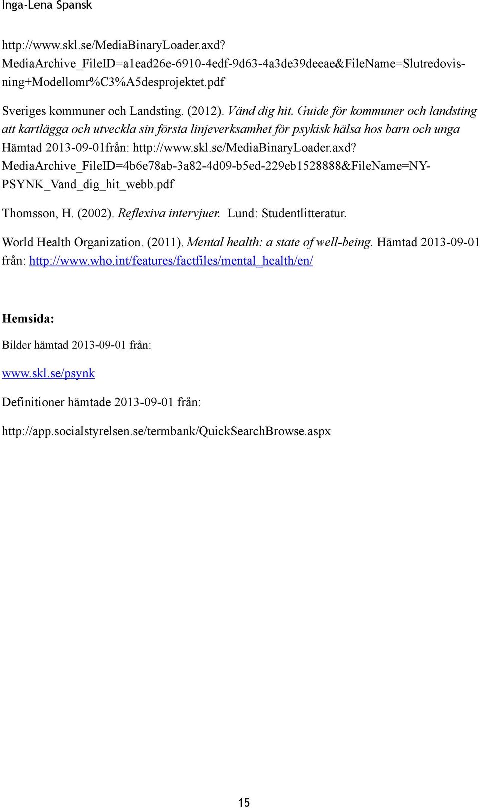 Guide för kommuner och landsting att kartlägga och utveckla sin första linjeverksamhet för psykisk hälsa hos barn och unga Hämtad 2013-09-01från: http://www.skl.se/mediabinaryloader.axd?