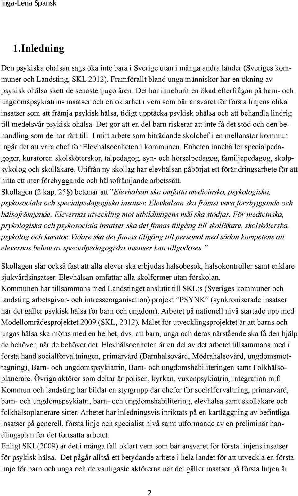 Det har inneburit en ökad efterfrågan på barn- och ungdomspsykiatrins insatser och en oklarhet i vem som bär ansvaret för första linjens olika insatser som att främja psykisk hälsa, tidigt upptäcka