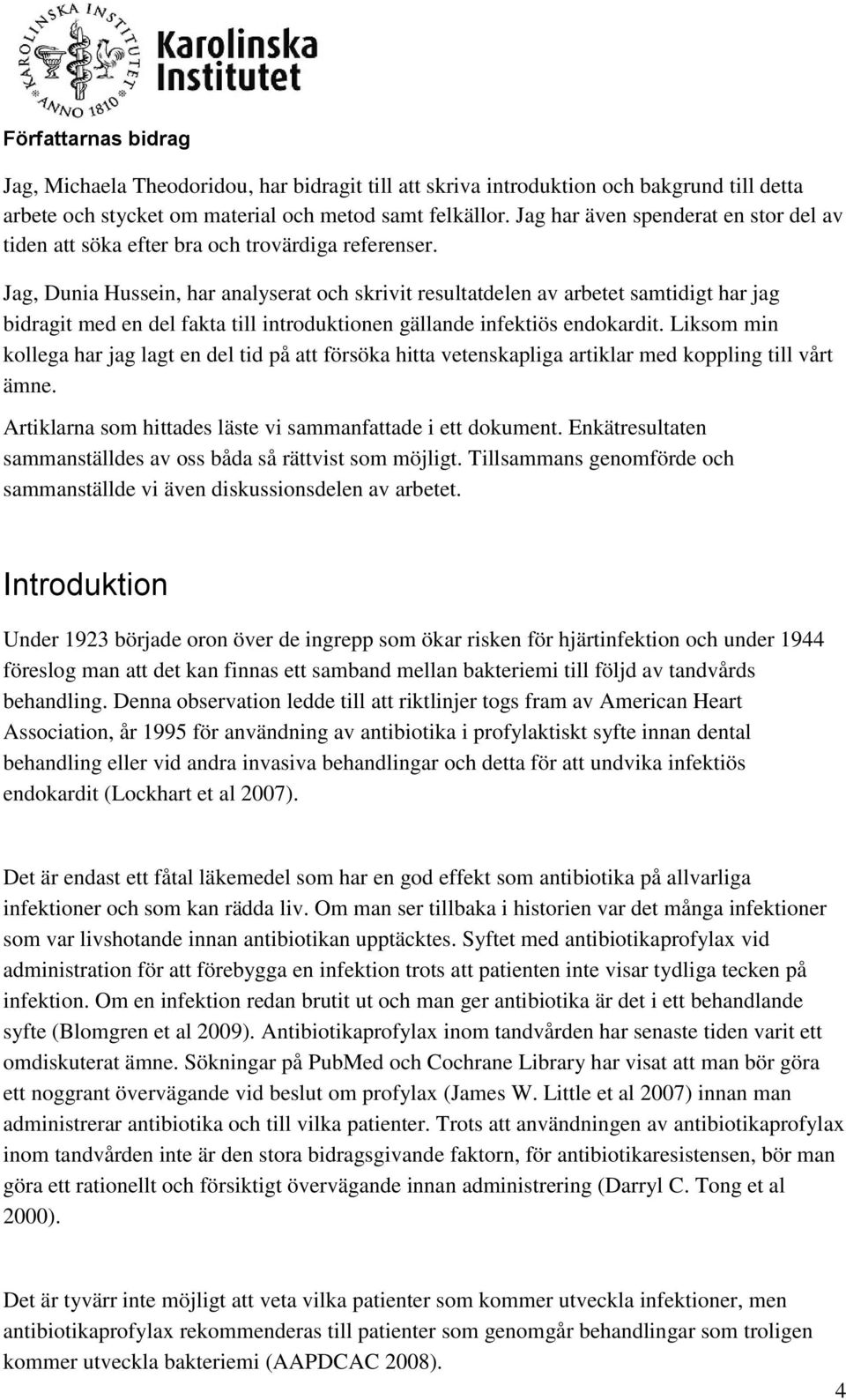 Jag, Dunia Hussein, har analyserat och skrivit resultatdelen av arbetet samtidigt har jag bidragit med en del fakta till introduktionen gällande infektiös endokardit.