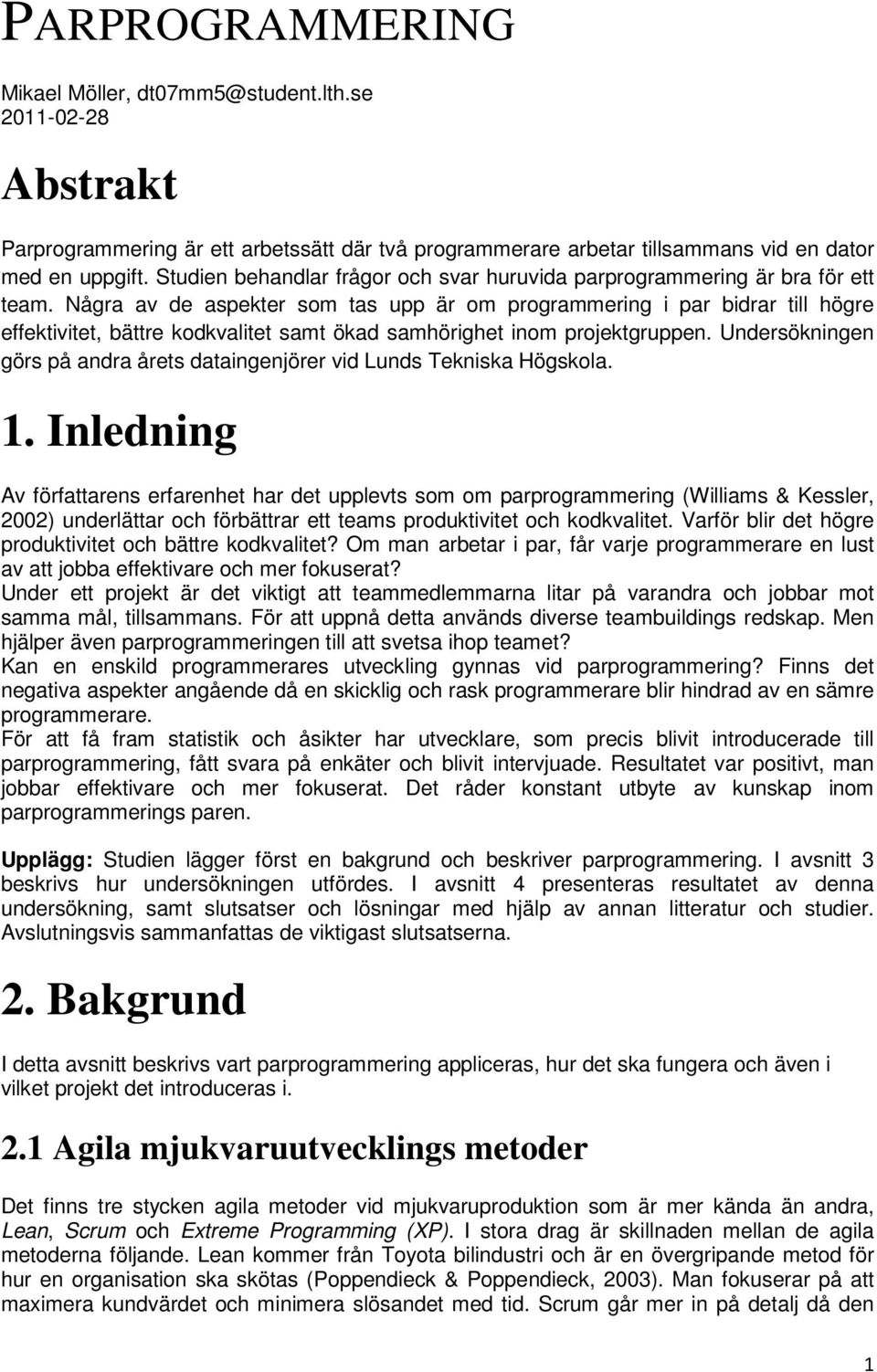 Några av de aspekter som tas upp är om programmering i par bidrar till högre effektivitet, bättre kodkvalitet samt ökad samhörighet inom projektgruppen.