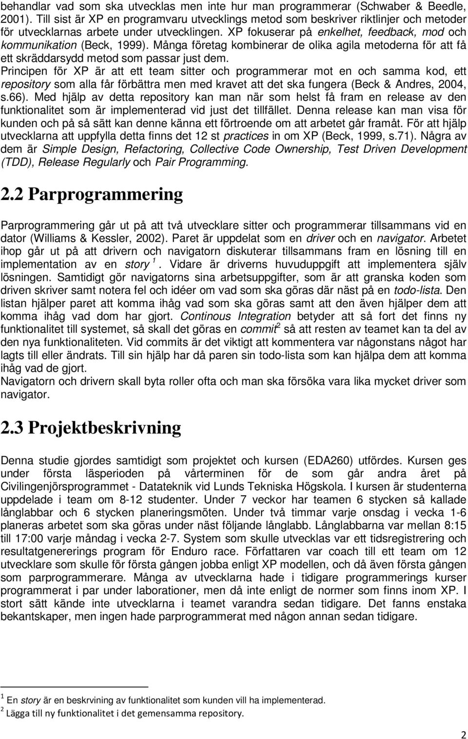 XP fokuserar på enkelhet, feedback, mod och kommunikation (Beck, 1999). Många företag kombinerar de olika agila metoderna för att få ett skräddarsydd metod som passar just dem.