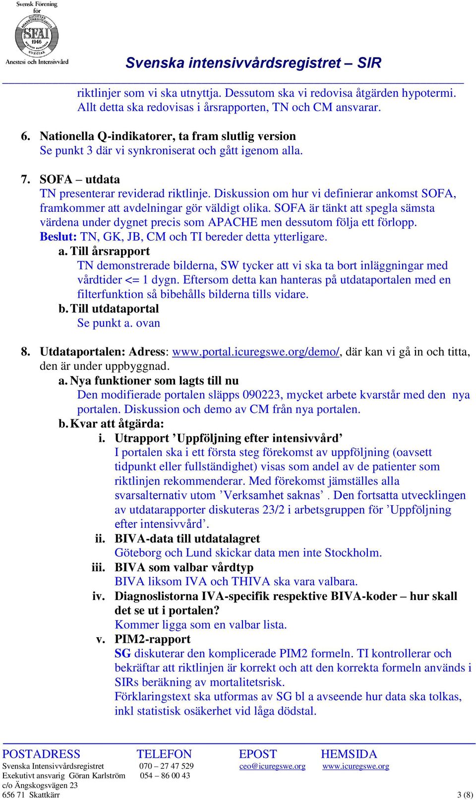 Diskussion om hur vi definierar ankomst SOFA, framkommer att avdelningar gör väldigt olika. SOFA är tänkt att spegla sämsta värdena under dygnet precis som APACHE men dessutom följa ett förlopp.