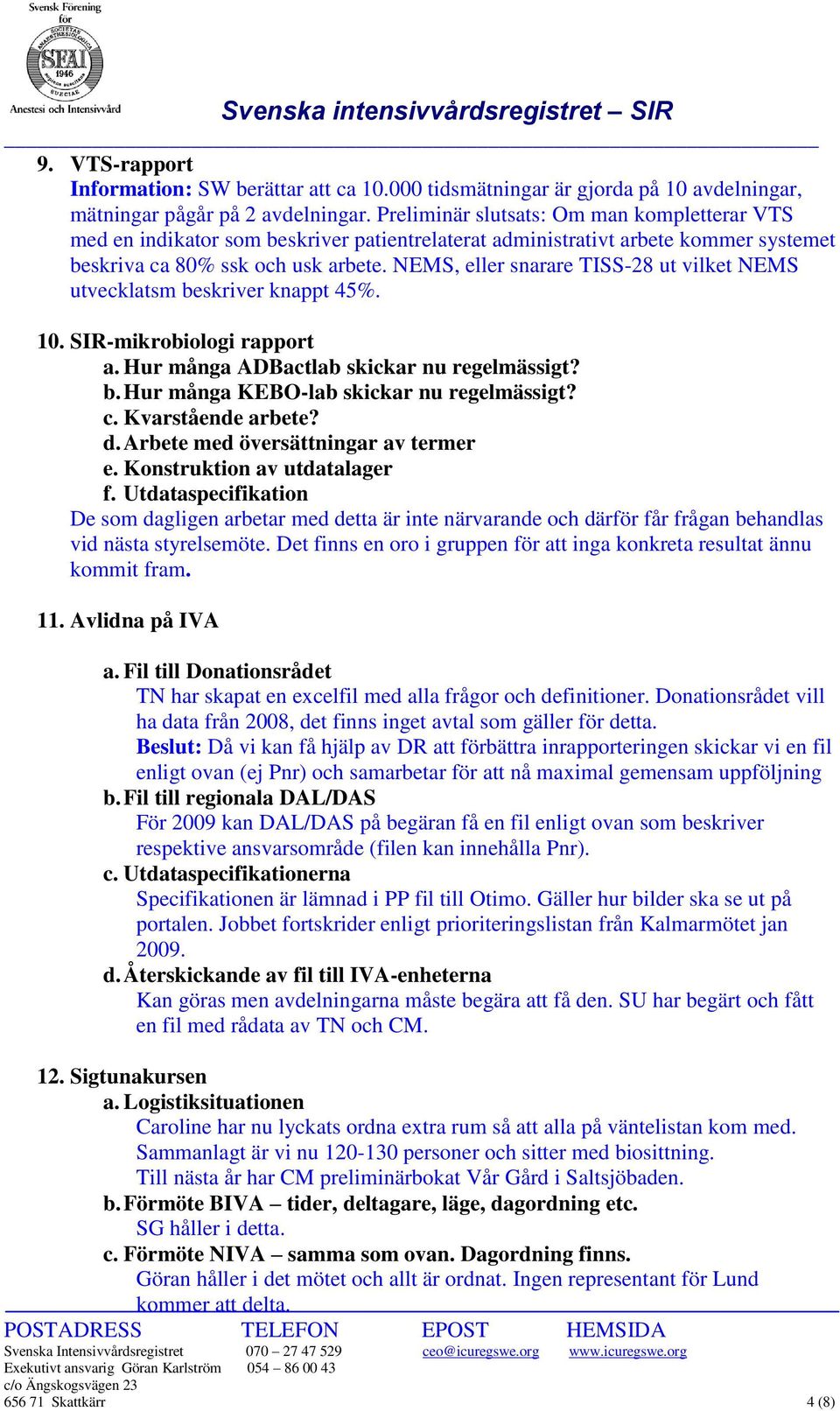 NEMS, eller snarare TISS-28 ut vilket NEMS utvecklatsm beskriver knappt 45%. 10. SIR-mikrobiologi rapport a. Hur många ADBactlab skickar nu regelmässigt? b. Hur många KEBO-lab skickar nu regelmässigt?