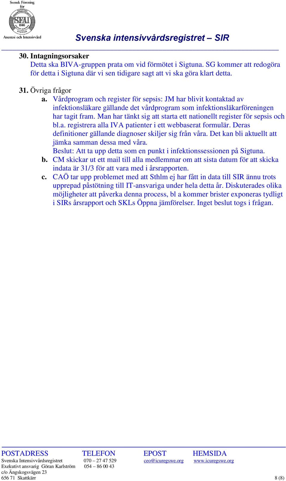 Man har tänkt sig att starta ett nationellt register för sepsis och bl.a. registrera alla IVA patienter i ett webbaserat formulär. Deras definitioner gällande diagnoser skiljer sig från våra.