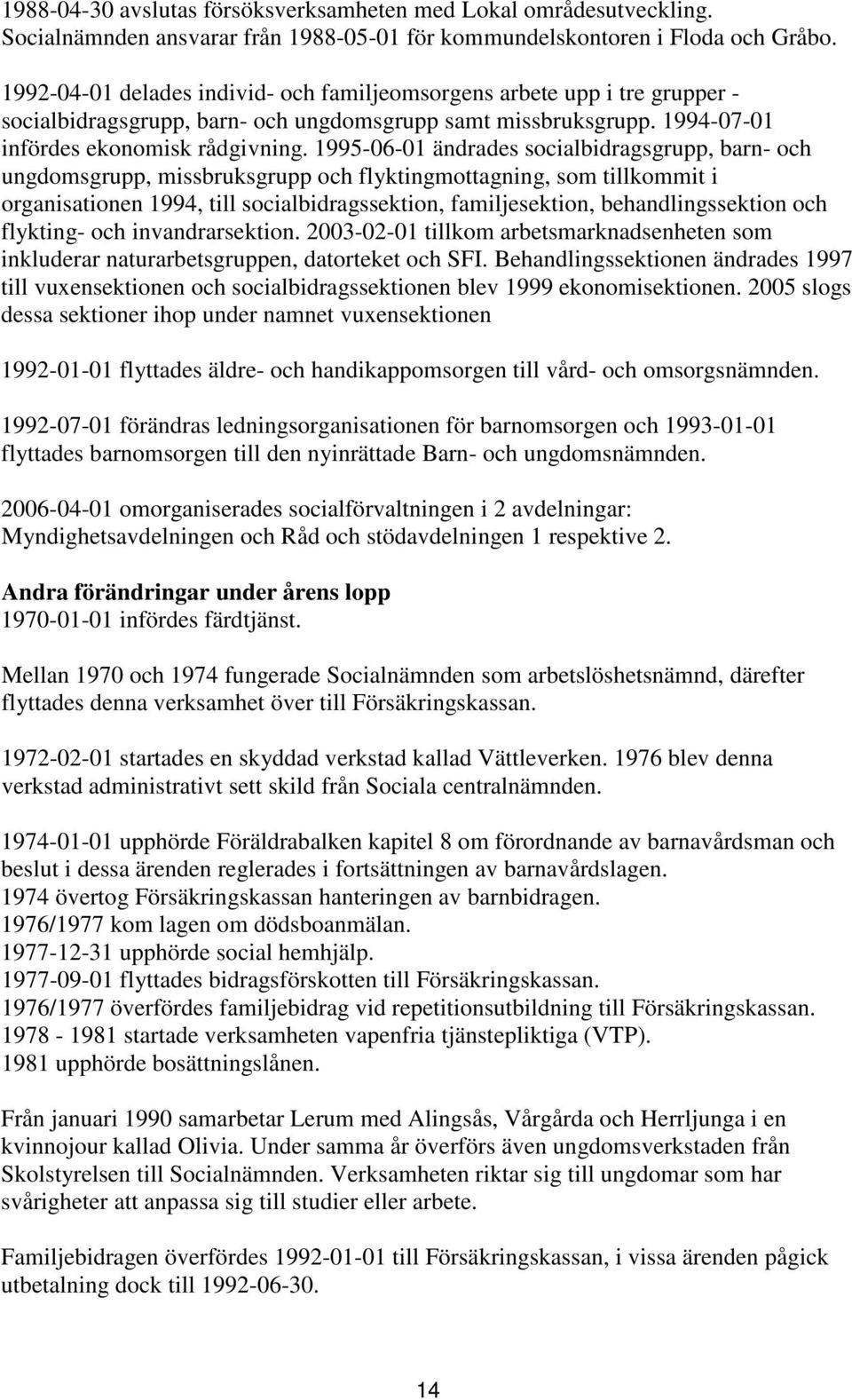 1995-06-01 ändrades socialbidragsgrupp, barn- och ungdomsgrupp, missbruksgrupp och flyktingmottagning, som tillkommit i organisationen 1994, till socialbidragssektion, familjesektion,