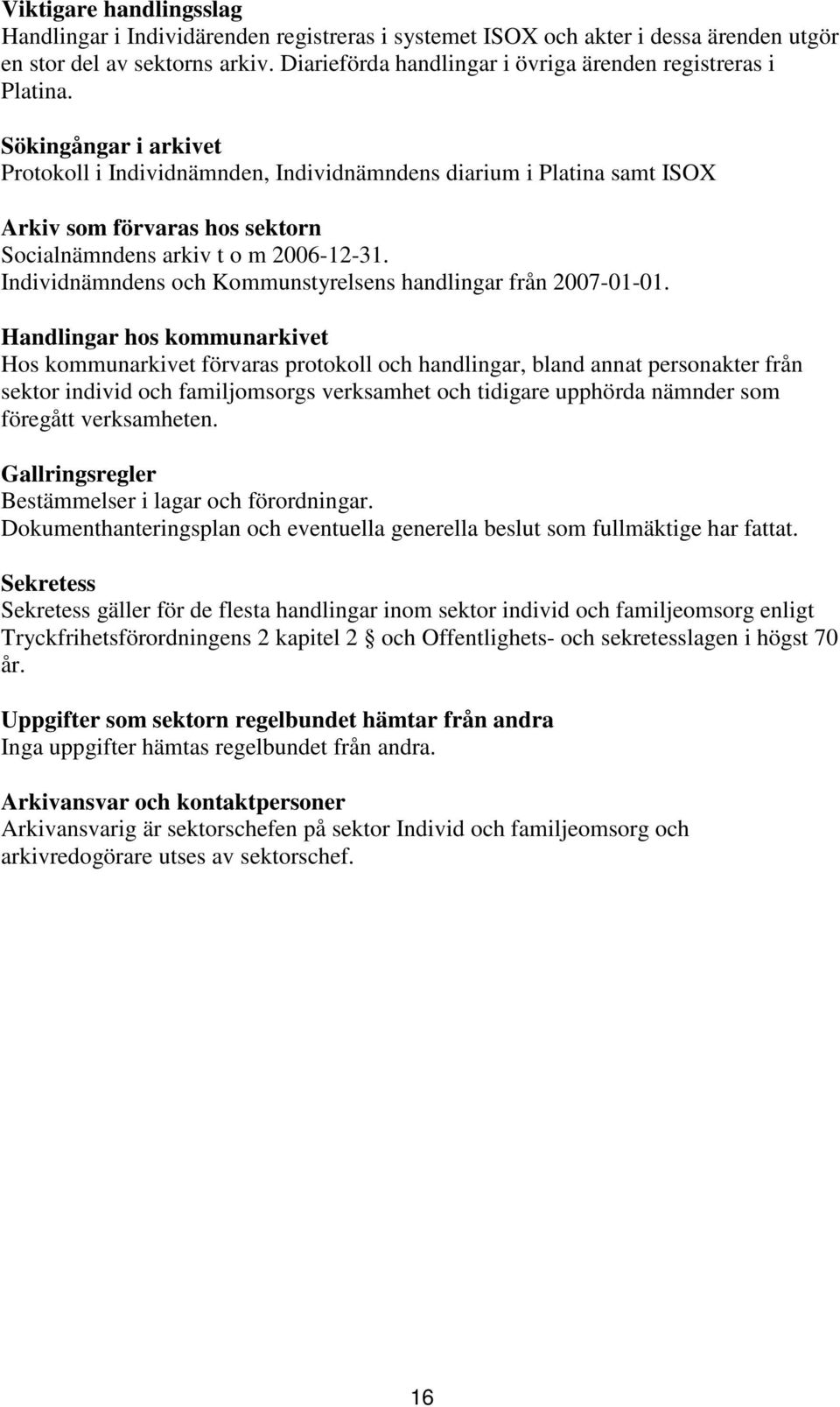 Sökingångar i arkivet Protokoll i Individnämnden, Individnämndens diarium i Platina samt ISOX Arkiv som förvaras hos sektorn Socialnämndens arkiv t o m 2006-12-31.