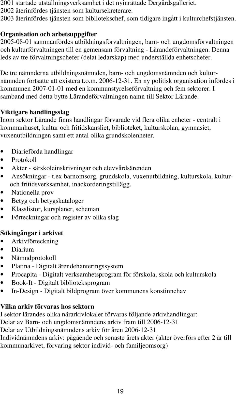 Organisation och arbetsuppgifter 2005-08-01 sammanfördes utbildningsförvaltningen, barn- och ungdomsförvaltningen och kulturförvaltningen till en gemensam förvaltning - Lärandeförvaltningen.