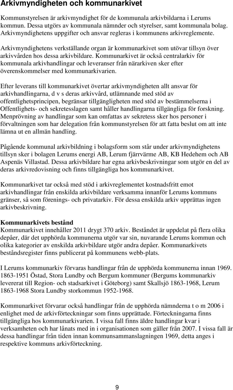 Kommunarkivet är också centralarkiv för kommunala arkivhandlingar och leveranser från närarkiven sker efter överenskommelser med kommunarkivarien.