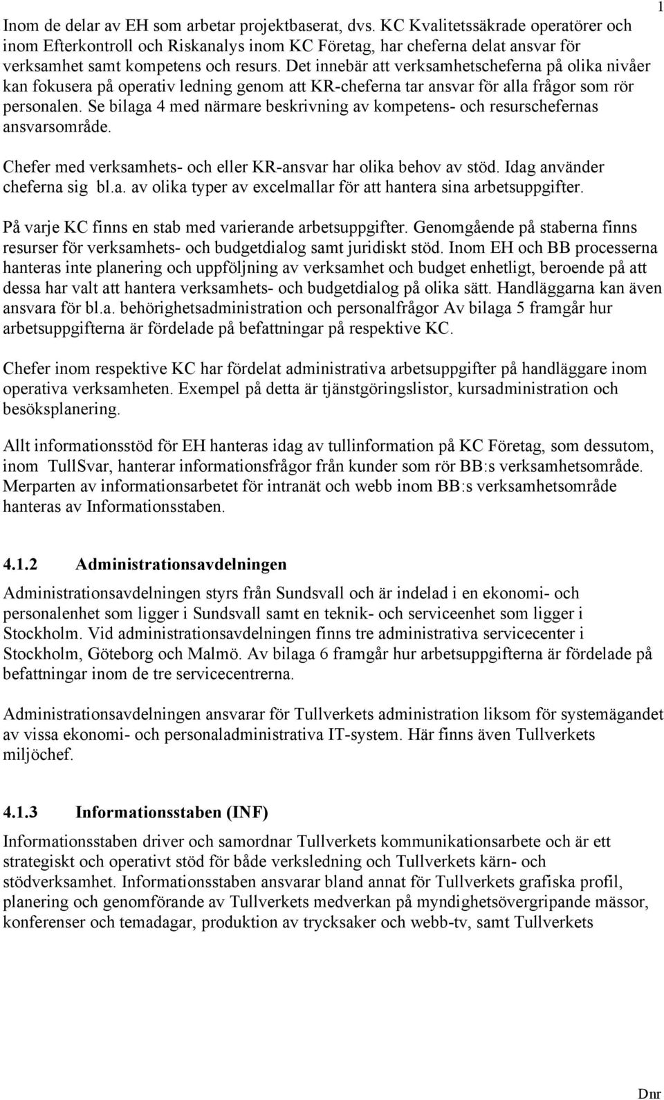 Det innebär att verksamhetscheferna på olika nivåer kan fokusera på operativ ledning genom att KR-cheferna tar ansvar för alla frågor som rör personalen.