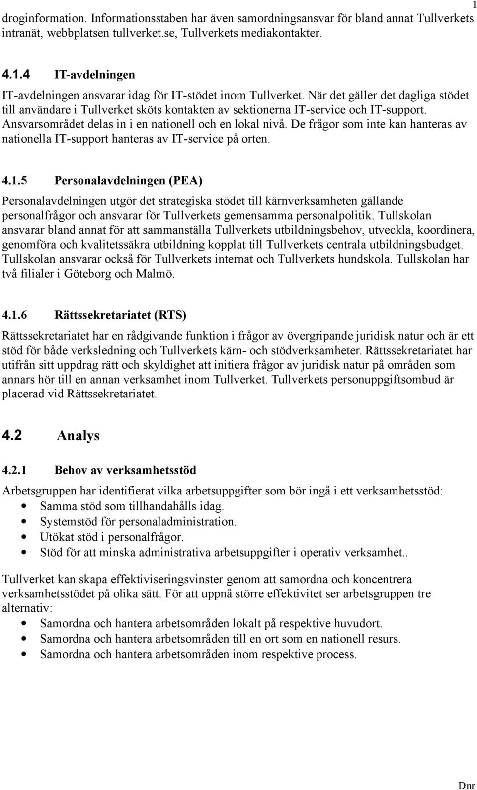 De frågor som inte kan hanteras av nationella IT-support hanteras av IT-service på orten. 4.1.