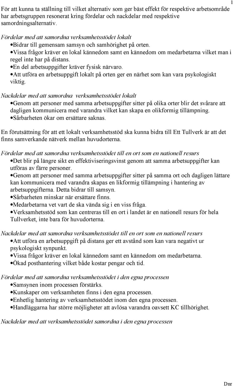 Vissa frågor kräver en lokal kännedom samt en kännedom om medarbetarna vilket man i regel inte har på distans. En del arbetsuppgifter kräver fysisk närvaro.