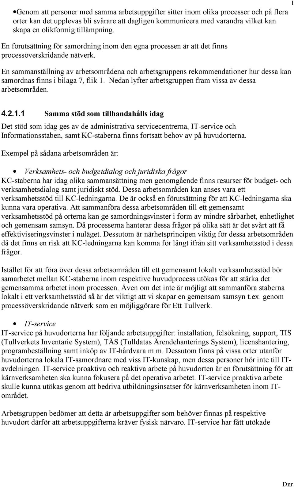 En sammanställning av arbetsområdena och arbetsgruppens rekommendationer hur dessa kan samordnas finns i bilaga 7, flik 1.