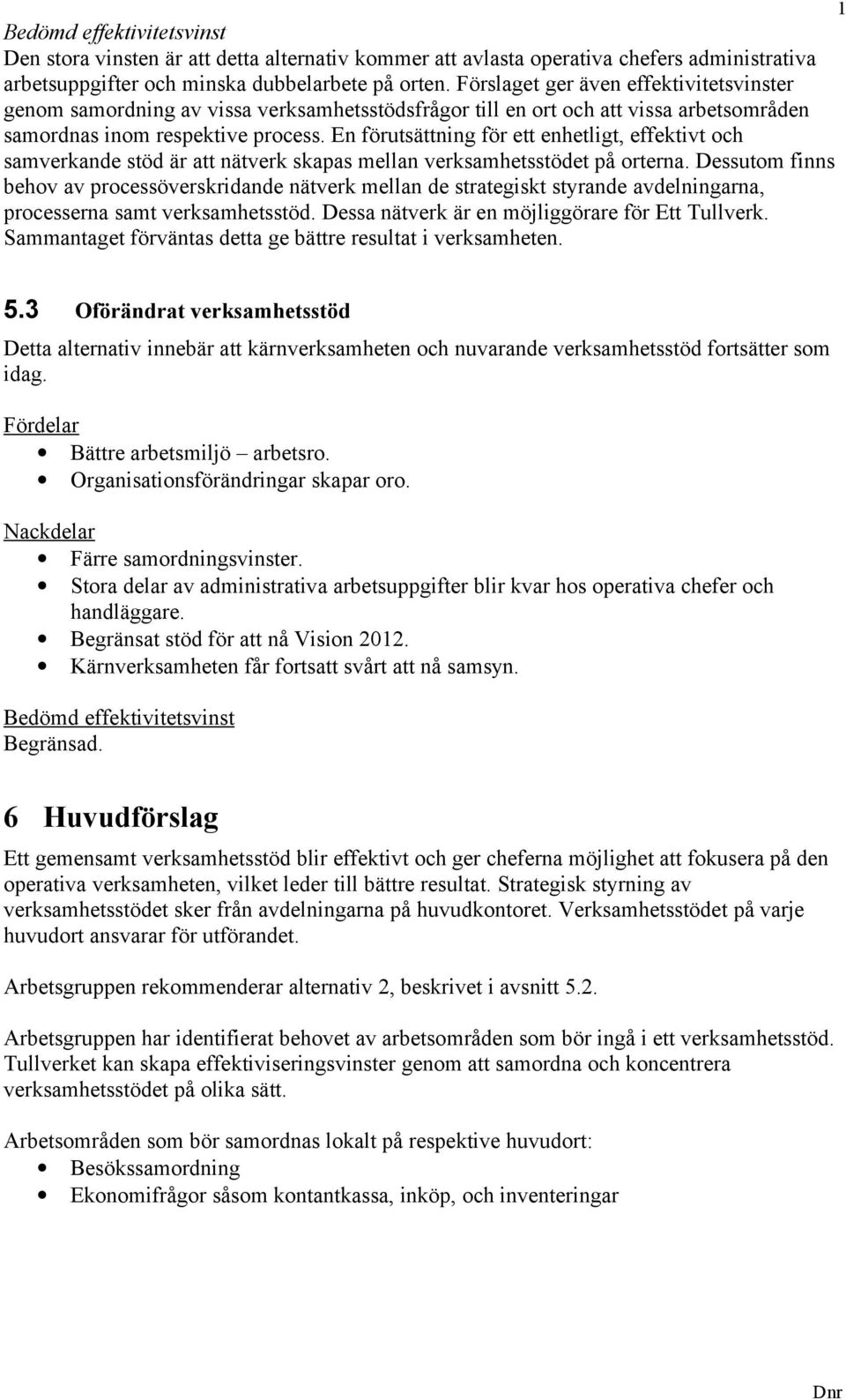 En förutsättning för ett enhetligt, effektivt och samverkande stöd är att nätverk skapas mellan verksamhetsstödet på orterna.