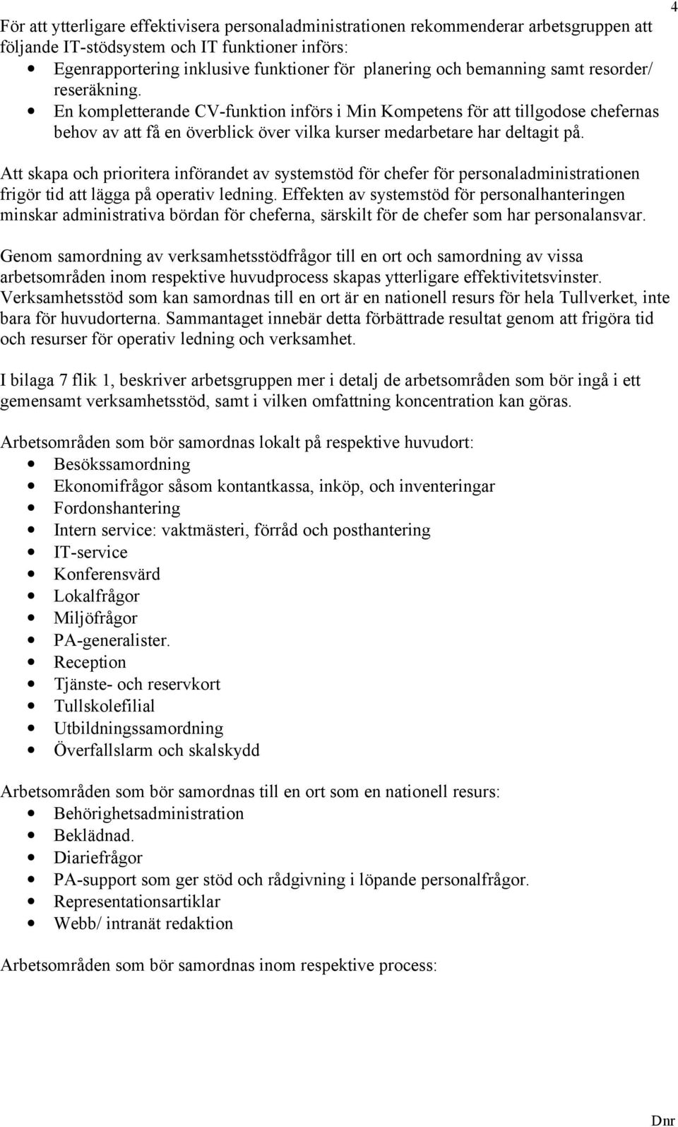 Att skapa och prioritera införandet av systemstöd för chefer för personaladministrationen frigör tid att lägga på operativ ledning.