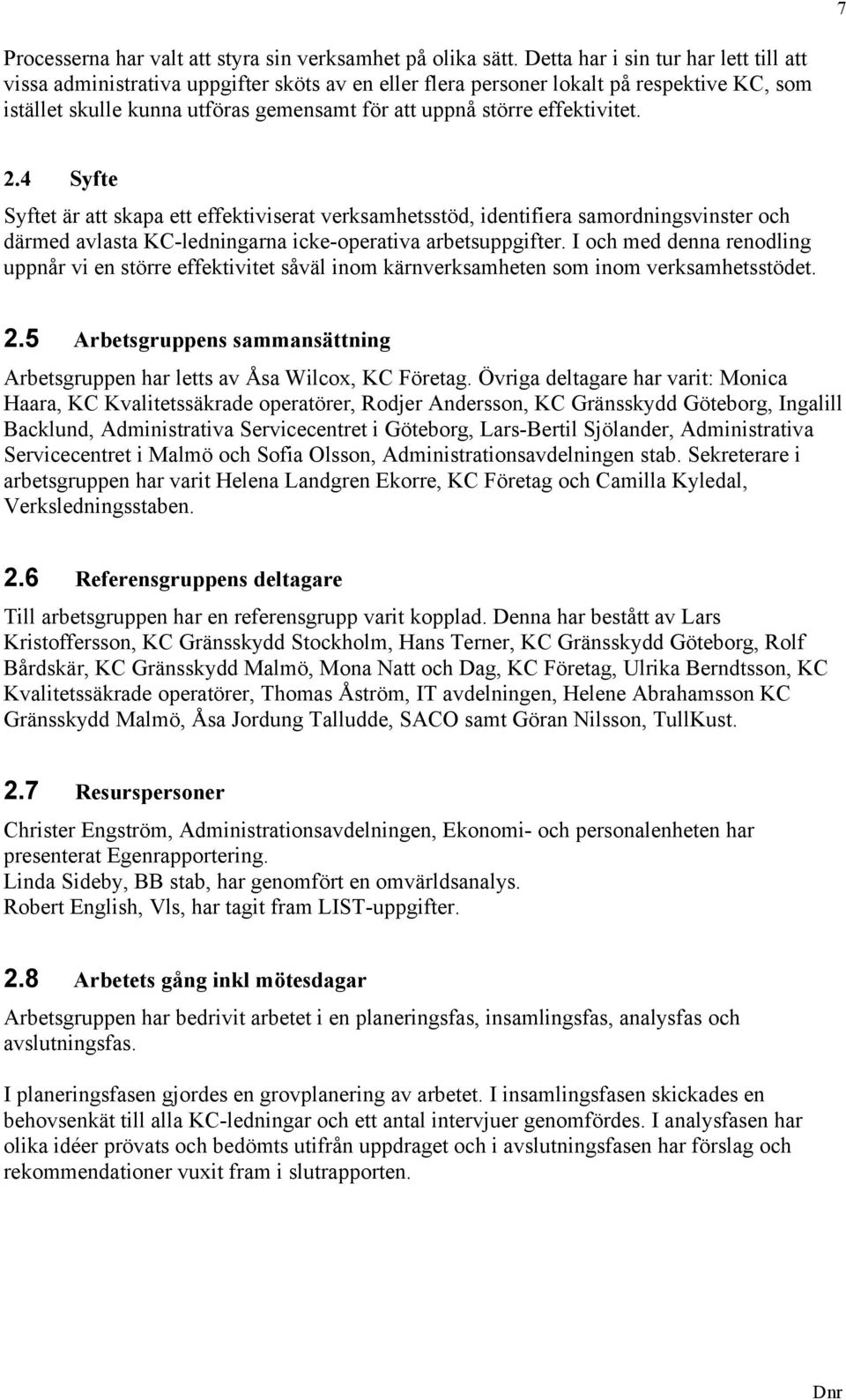 effektivitet. 2.4 Syfte Syftet är att skapa ett effektiviserat verksamhetsstöd, identifiera samordningsvinster och därmed avlasta KC-ledningarna icke-operativa arbetsuppgifter.