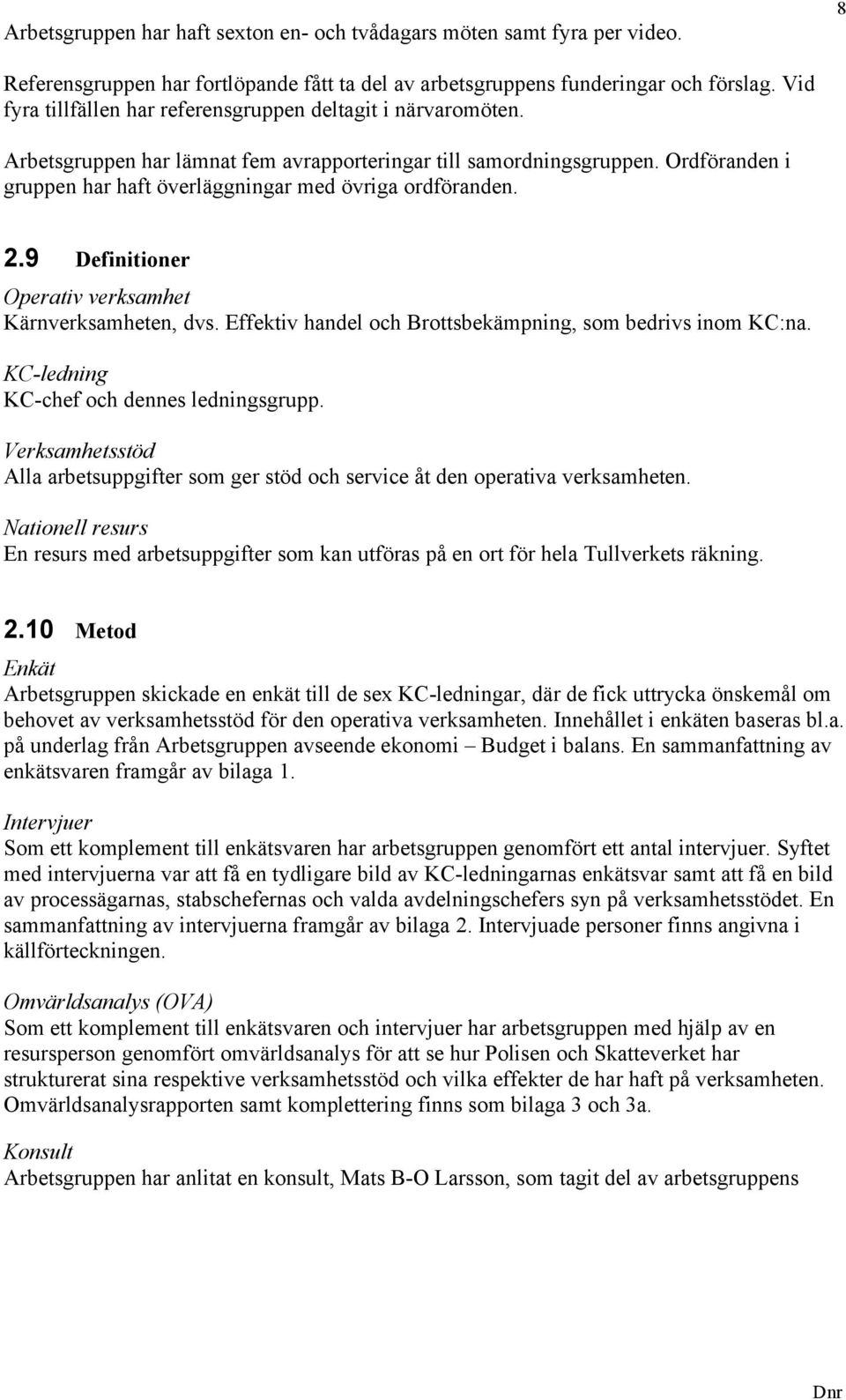 Ordföranden i gruppen har haft överläggningar med övriga ordföranden. 2.9 Definitioner Operativ verksamhet Kärnverksamheten, dvs. Effektiv handel och Brottsbekämpning, som bedrivs inom KC:na.