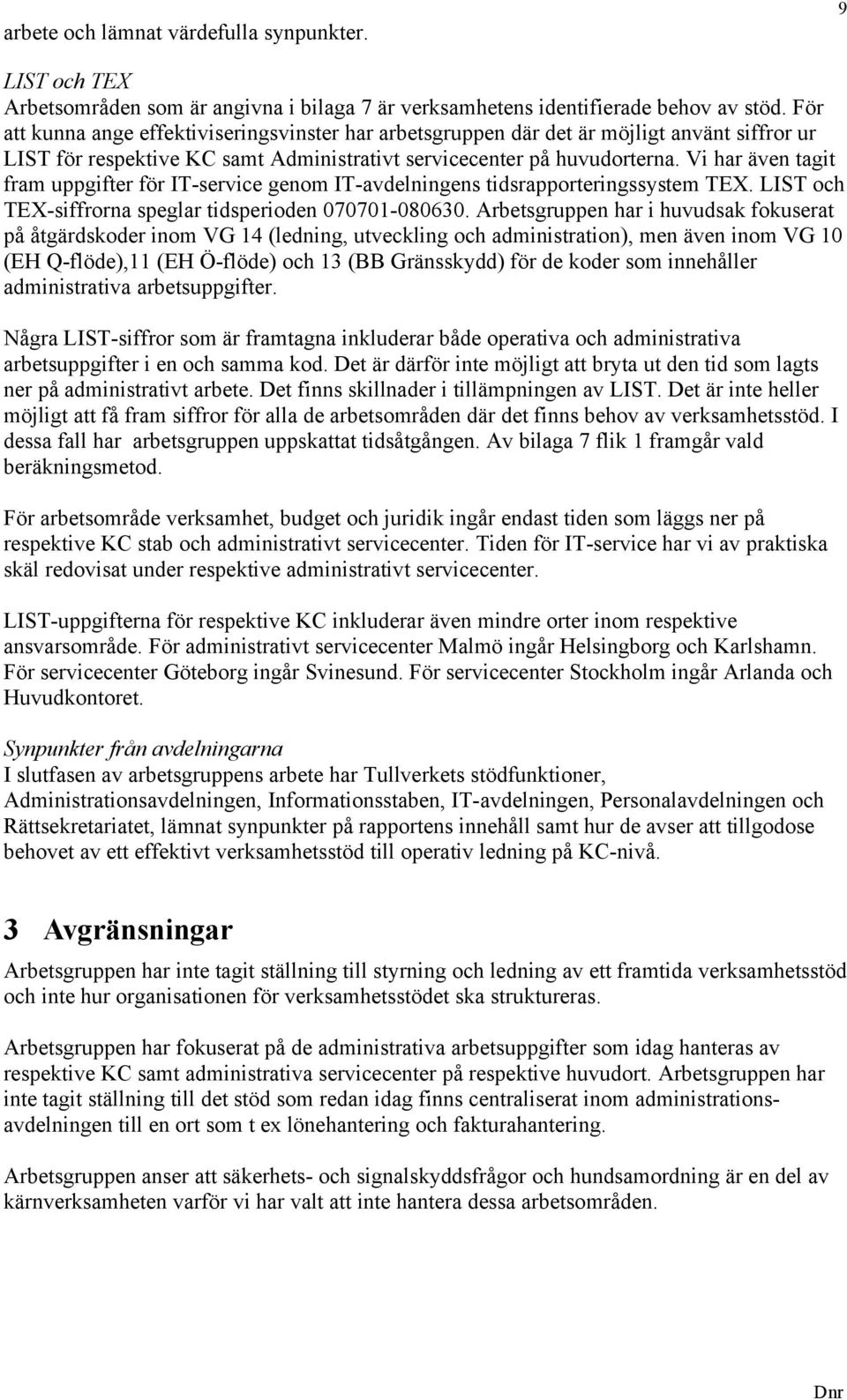 Vi har även tagit fram uppgifter för IT-service genom IT-avdelningens tidsrapporteringssystem TEX. LIST och TEX-siffrorna speglar tidsperioden 070701-080630.