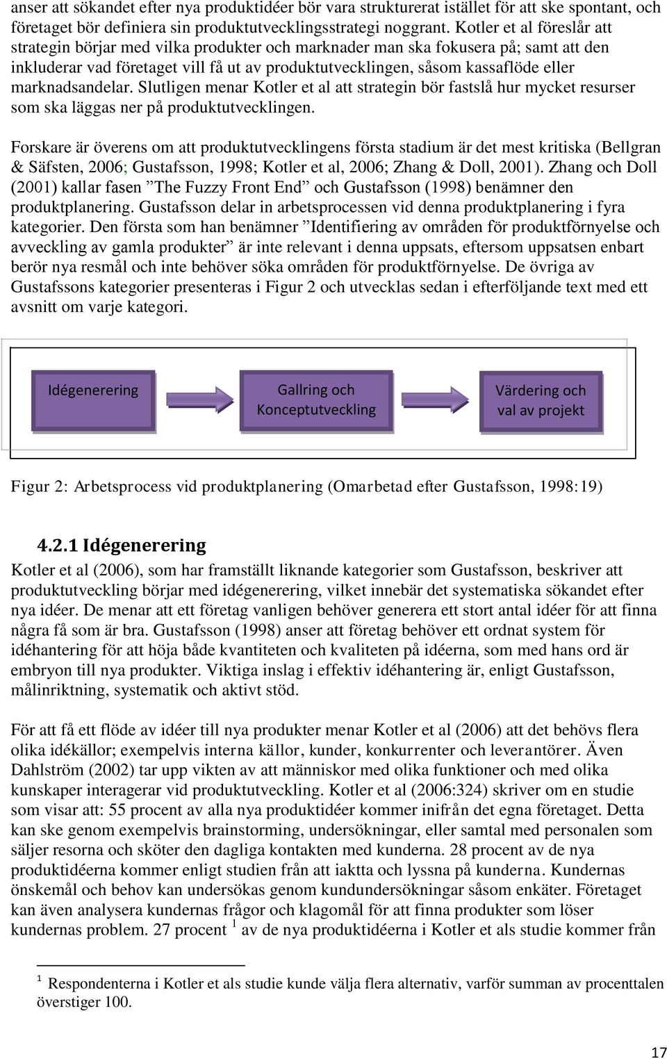 marknadsandelar. Slutligen menar Kotler et al att strategin bör fastslå hur mycket resurser som ska läggas ner på produktutvecklingen.