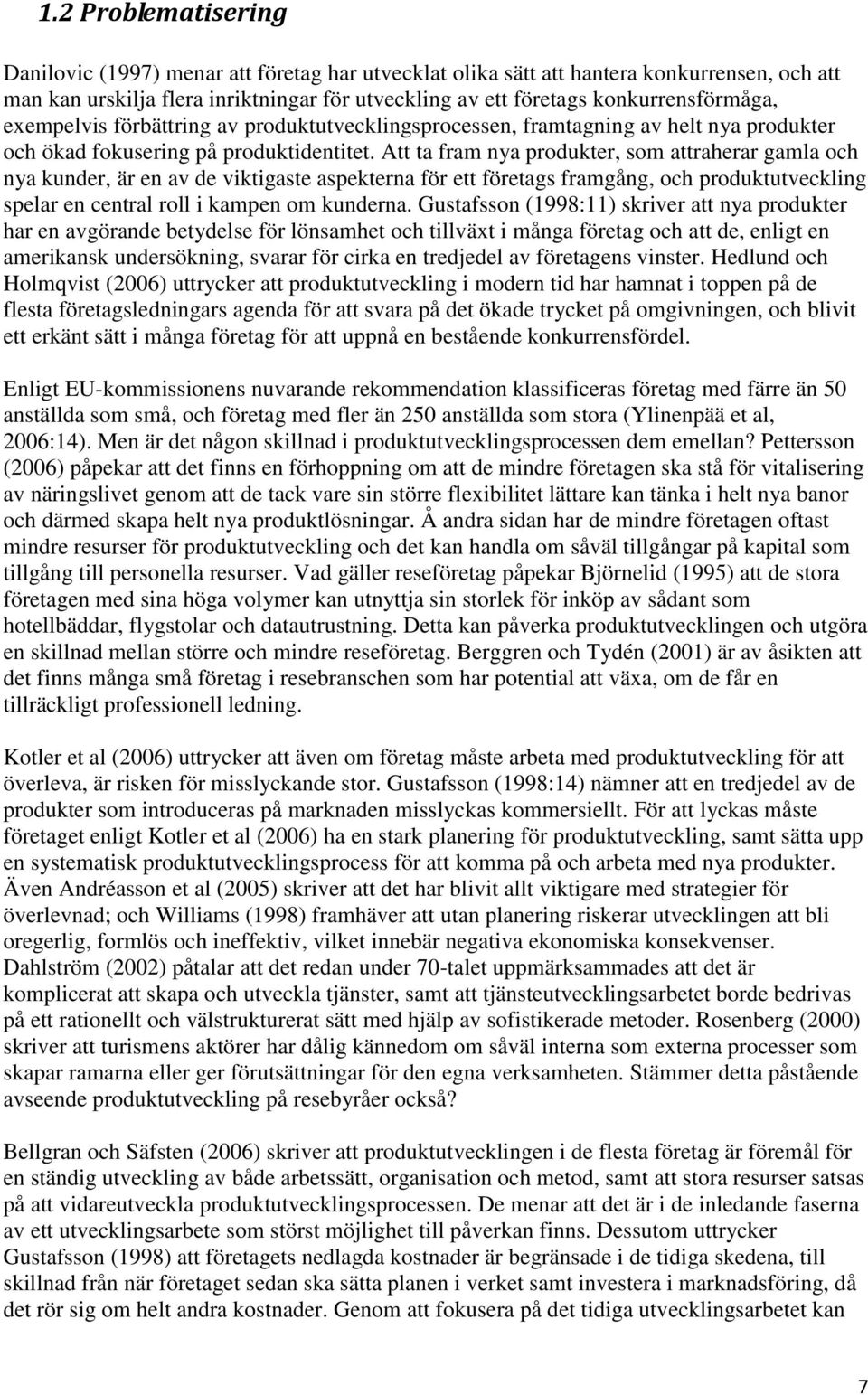 Att ta fram nya produkter, som attraherar gamla och nya kunder, är en av de viktigaste aspekterna för ett företags framgång, och produktutveckling spelar en central roll i kampen om kunderna.