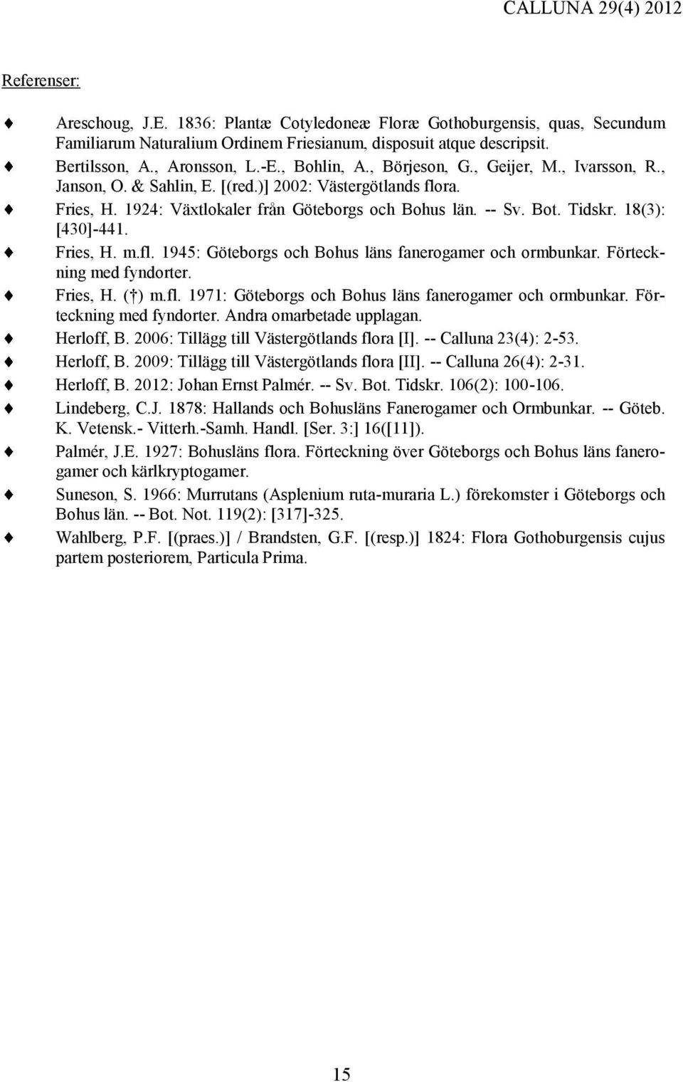 18(3): [430]-441. Fries, H. m.fl. 1945: Göteborgs och Bohus läns fanerogamer och ormbunkar. Förteckning med fyndorter. Fries, H. ( ) m.fl. 1971: Göteborgs och Bohus läns fanerogamer och ormbunkar.