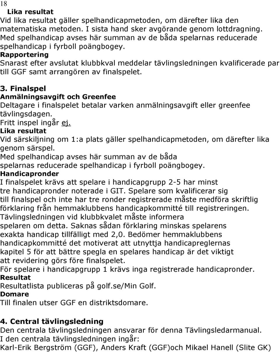 Rapportering Snarast efter avslutat klubbkval meddelar tävlingsledningen kvalificerade par till GGF samt arrangören av finalspelet. 3.