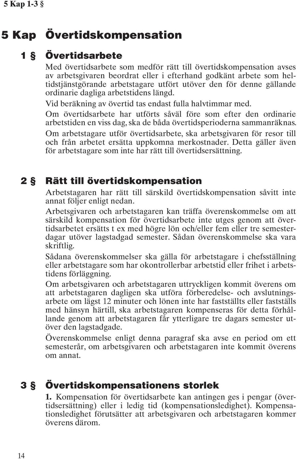 Om övertidsarbete har utförts såväl före som efter den ordinarie arbetstiden en viss dag, ska de båda övertidsperioderna sammanräknas.