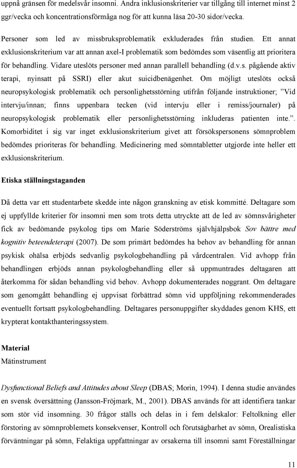 Vidare uteslöts personer med annan parallell behandling (d.v.s. pågående aktiv terapi, nyinsatt på SSRI) eller akut suicidbenägenhet.