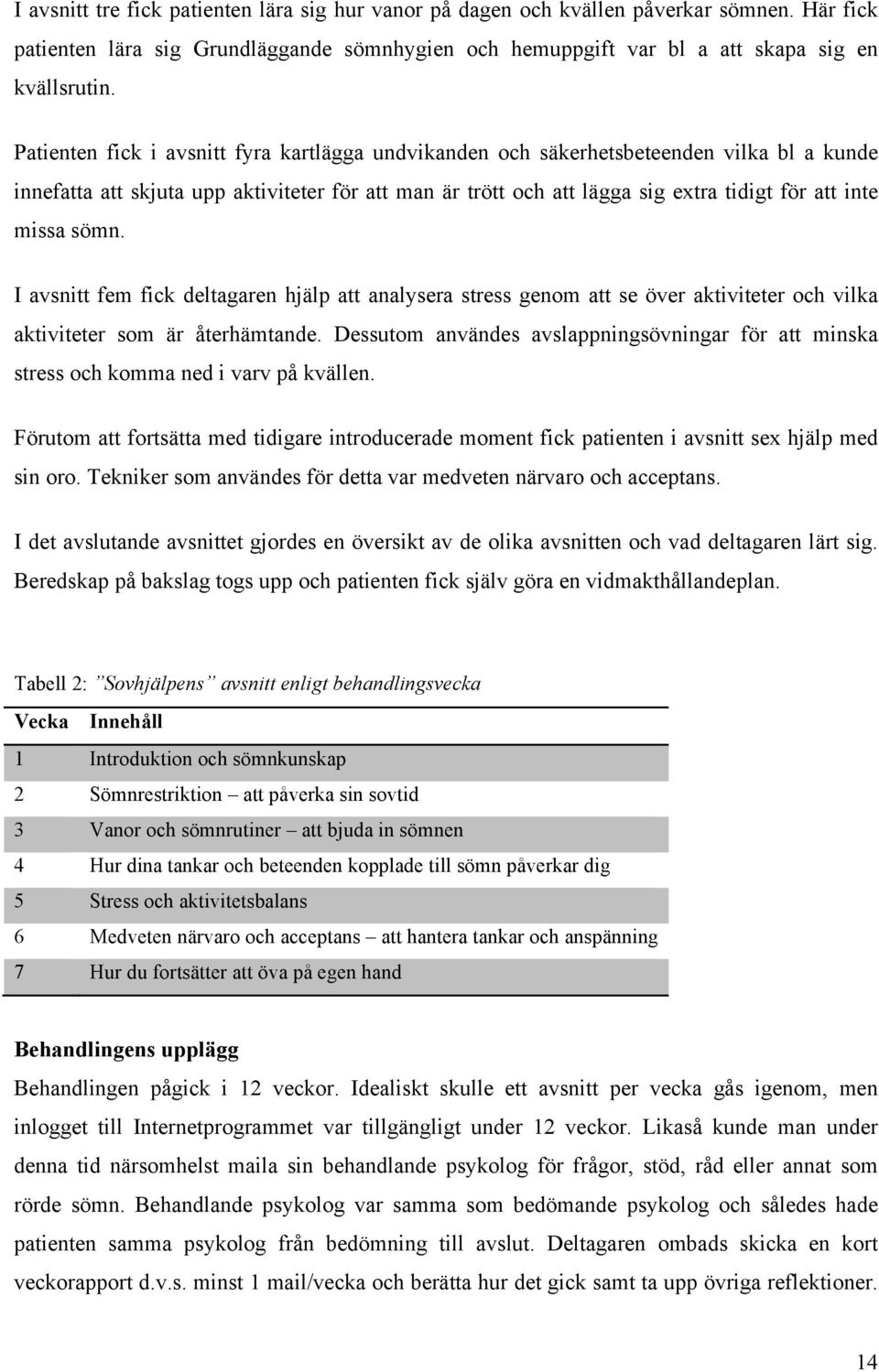 sömn. I avsnitt fem fick deltagaren hjälp att analysera stress genom att se över aktiviteter och vilka aktiviteter som är återhämtande.