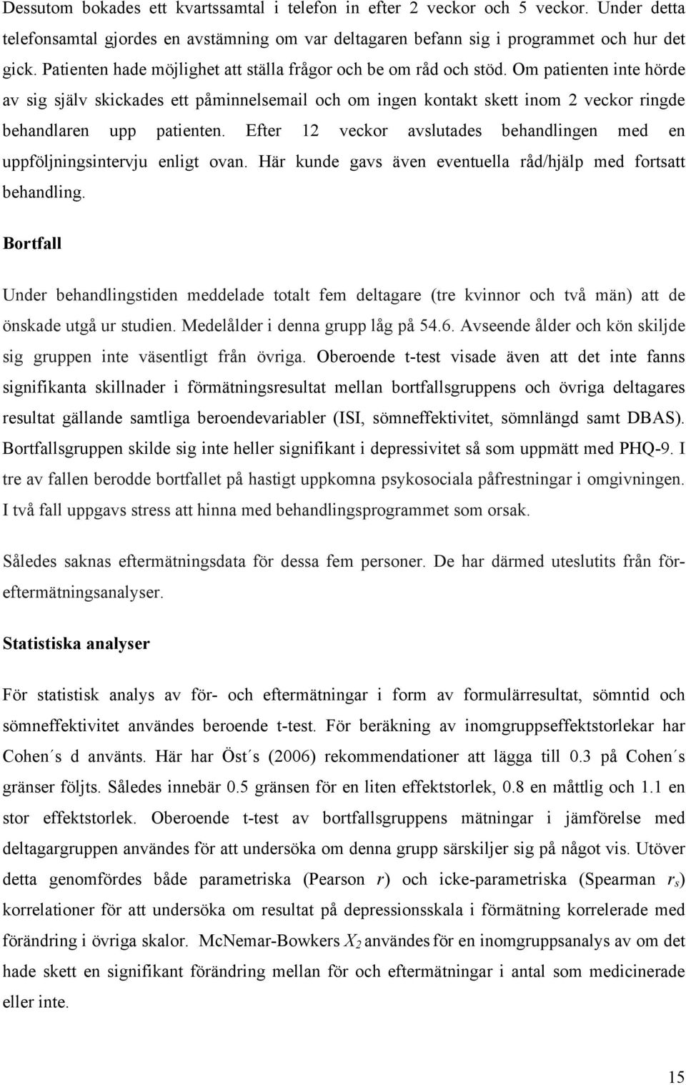 Om patienten inte hörde av sig själv skickades ett påminnelsemail och om ingen kontakt skett inom 2 veckor ringde behandlaren upp patienten.